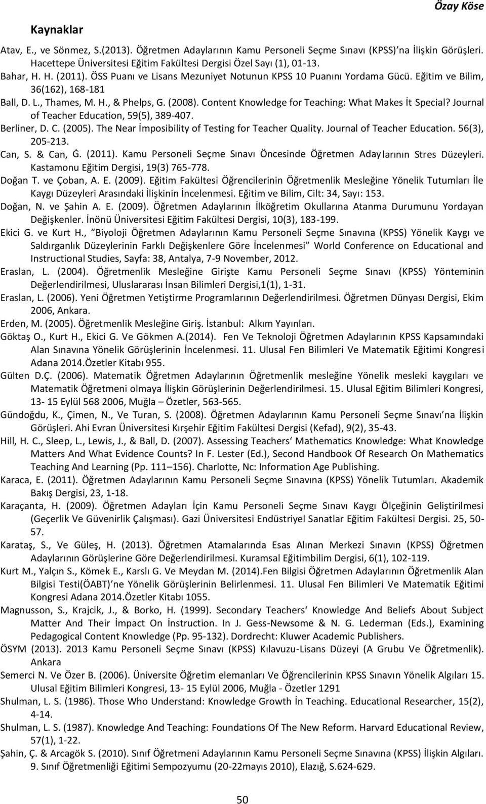 Content Knowledge for Teaching: What Makes İt Special? Journal of Teacher Education, 59(5), 389-407. Berliner, D. C. (2005). The Near İmposibility of Testing for Teacher Quality.