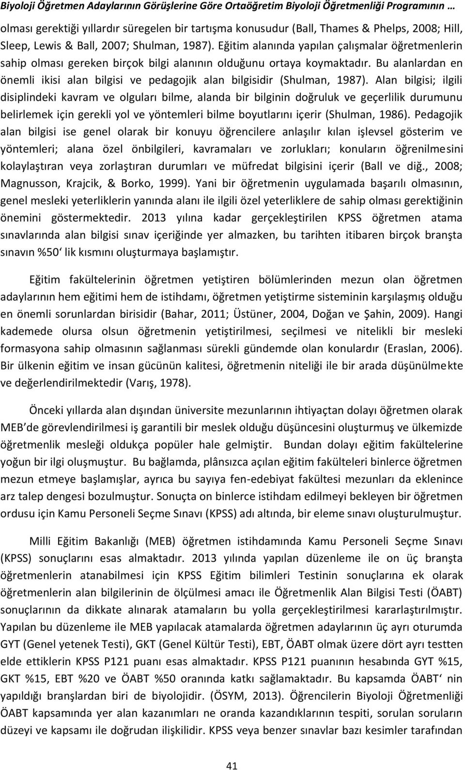 Bu alanlardan en önemli ikisi alan bilgisi ve pedagojik alan bilgisidir (Shulman, 1987).