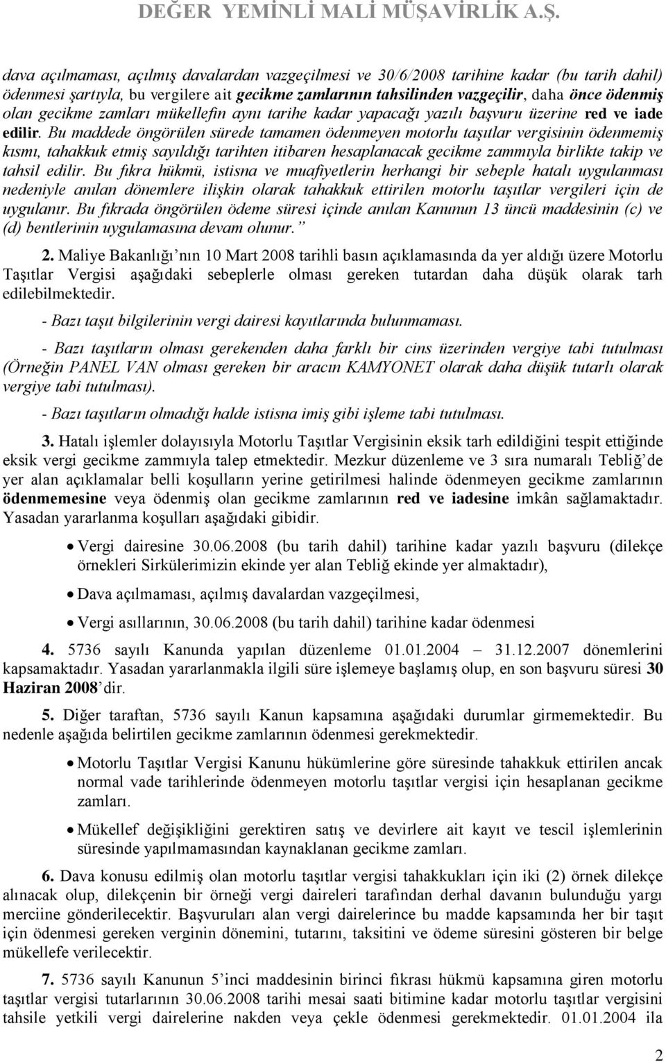 Bu maddede öngörülen sürede tamamen ödenmeyen motorlu taşıtlar vergisinin ödenmemiş kısmı, tahakkuk etmiş sayıldığı tarihten itibaren hesaplanacak gecikme zammıyla birlikte takip ve tahsil edilir.