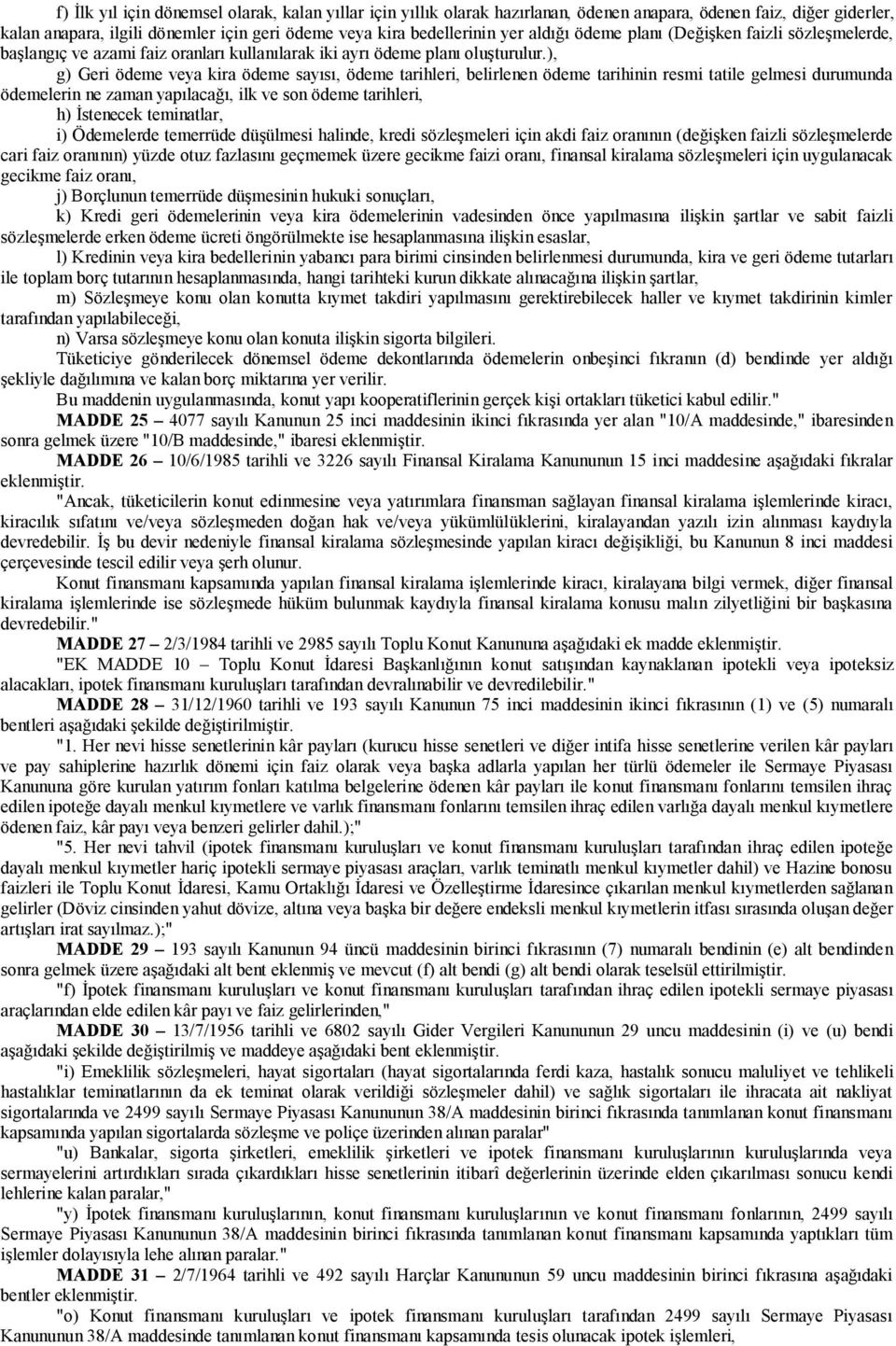 ), g) Geri ödeme veya kira ödeme sayısı, ödeme tarihleri, belirlenen ödeme tarihinin resmi tatile gelmesi durumunda ödemelerin ne zaman yapılacağı, ilk ve son ödeme tarihleri, h) İstenecek