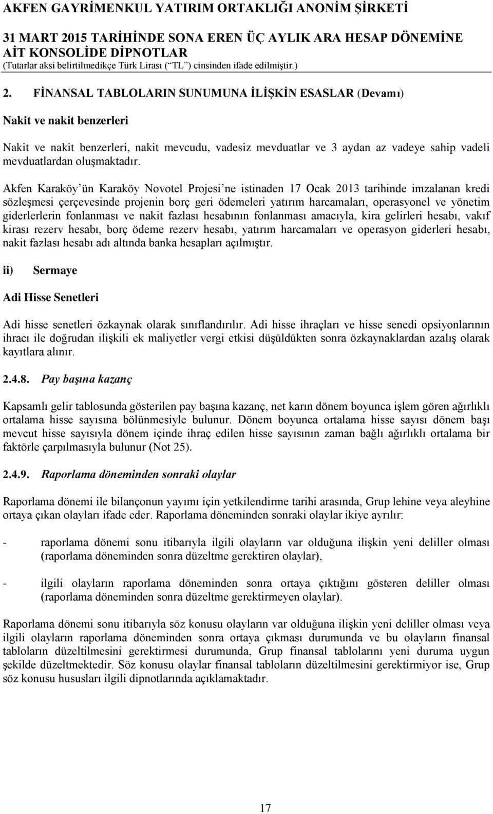 Akfen Karaköy ün Karaköy Novotel Projesi ne istinaden 17 Ocak 2013 tarihinde imzalanan kredi sözleşmesi çerçevesinde projenin borç geri ödemeleri yatırım harcamaları, operasyonel ve yönetim
