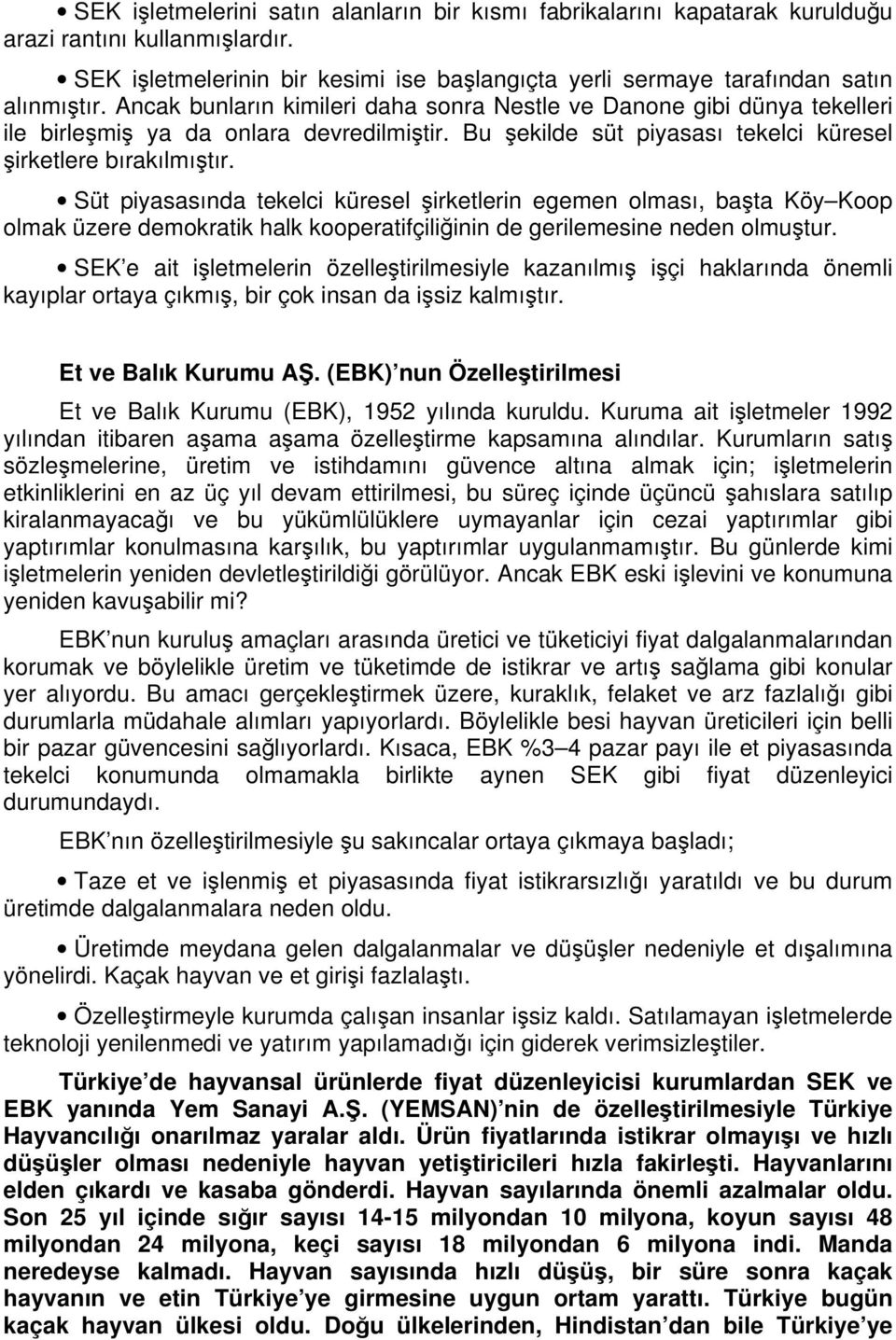 Süt piyasasında tekelci küresel şirketlerin egemen olması, başta Köy Koop olmak üzere demokratik halk kooperatifçiliğinin de gerilemesine neden olmuştur.