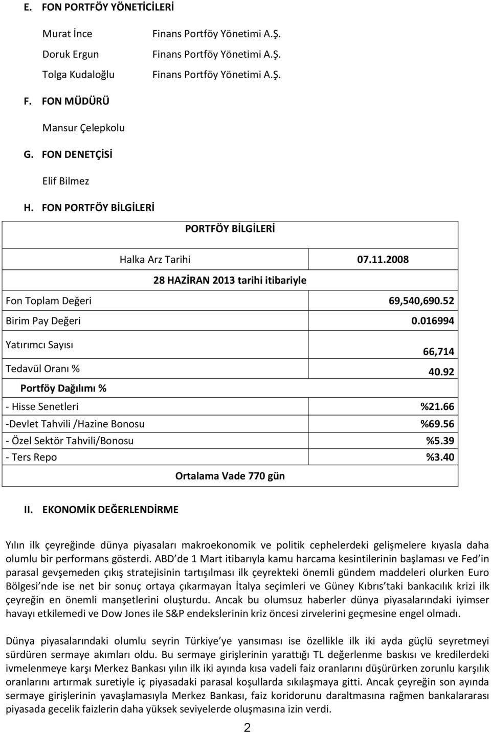 016994 Yatırımcı Sayısı 66,714 Tedavül Oranı % 40.92 Portföy Dağılımı % - Hisse Senetleri %21.66 -Devlet Tahvili /Hazine Bonosu %69.56 - Özel Sektör Tahvili/Bonosu %5.39 - Ters Repo %3.