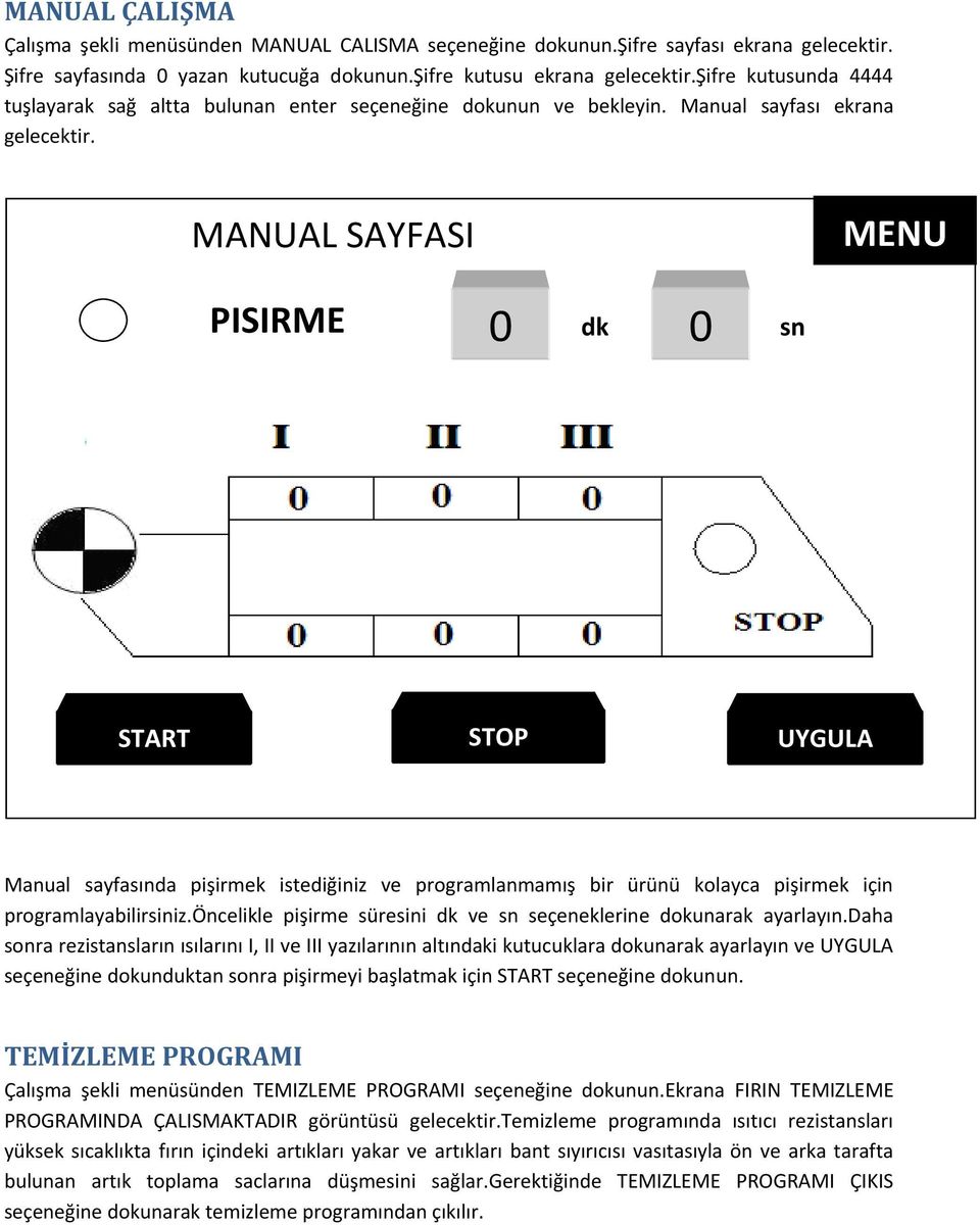 MANUAL SAYFASI MENU PISIRME 0 dk 0 sn START STOP UYGULA Manual sayfasında pişirmek istediğiniz ve programlanmamış bir ürünü kolayca pişirmek için programlayabilirsiniz.