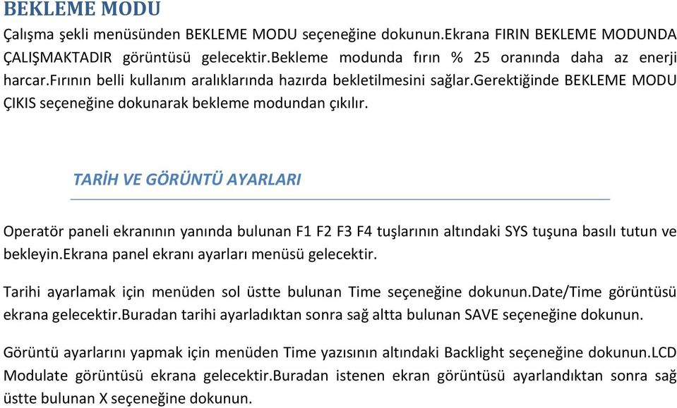 TARİH VE GÖRÜNTÜ AYARLARI Operatör paneli ekranının yanında bulunan F1 F2 F3 F4 tuşlarının altındaki SYS tuşuna basılı tutun ve bekleyin.ekrana panel ekranı ayarları menüsü gelecektir.