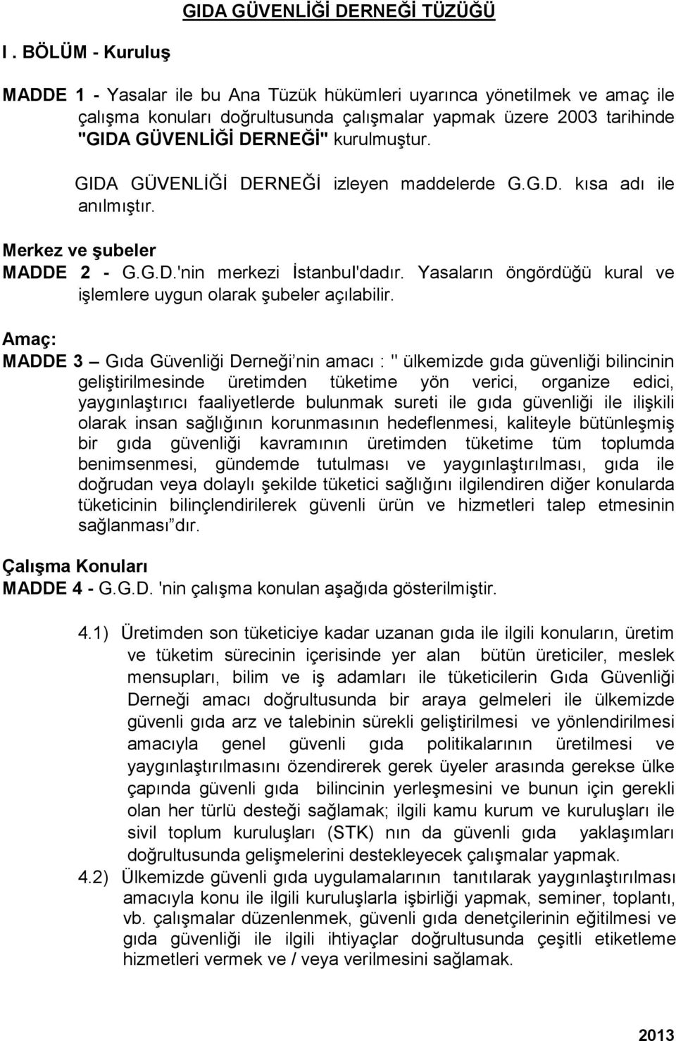 GIDA GÜVENLİĞİ DERNEĞİ izleyen maddelerde G.G.D. kısa adı ile anılmıştır. Merkez ve şubeler MADDE 2 - G.G.D.'nin merkezi İstanbuI'dadır.