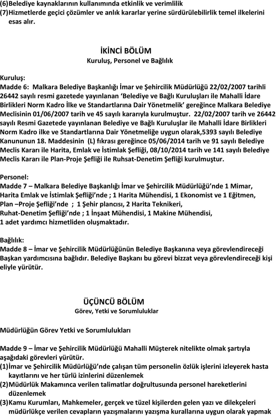 Kuruluşları ile Mahalli İdare Birlikleri Norm Kadro İlke ve Standartlarına Dair Yönetmelik gereğince Malkara Belediye Meclisinin 01/06/2007 tarih ve 45 sayılı kararıyla kurulmuştur.