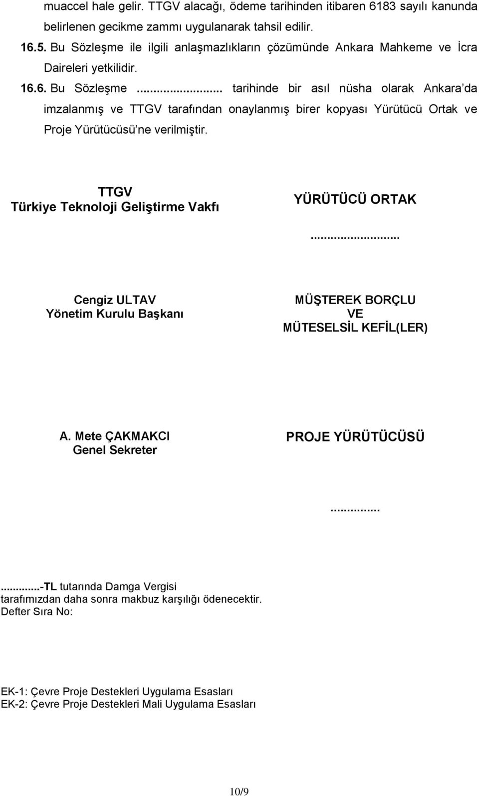 .. tarihinde bir asıl nüsha olarak Ankara da imzalanmış ve TTGV tarafından onaylanmış birer kopyası Yürütücü Ortak ve Proje Yürütücüsü ne verilmiştir.