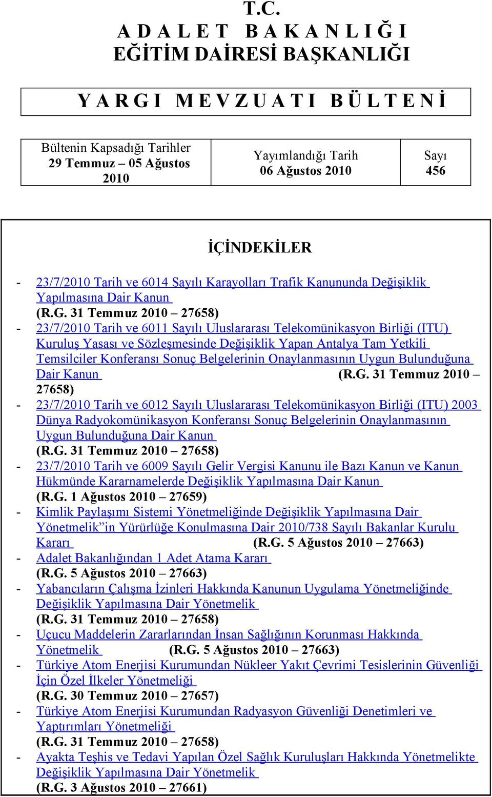 31 Temmuz 2010 27658) - 23/7/2010 Tarih ve 6011 Sayılı Uluslararası Telekomünikasyon Birliği (ITU) Kuruluş Yasası ve Sözleşmesinde Değişiklik Yapan Antalya Tam Yetkili Temsilciler Konferansı Sonuç