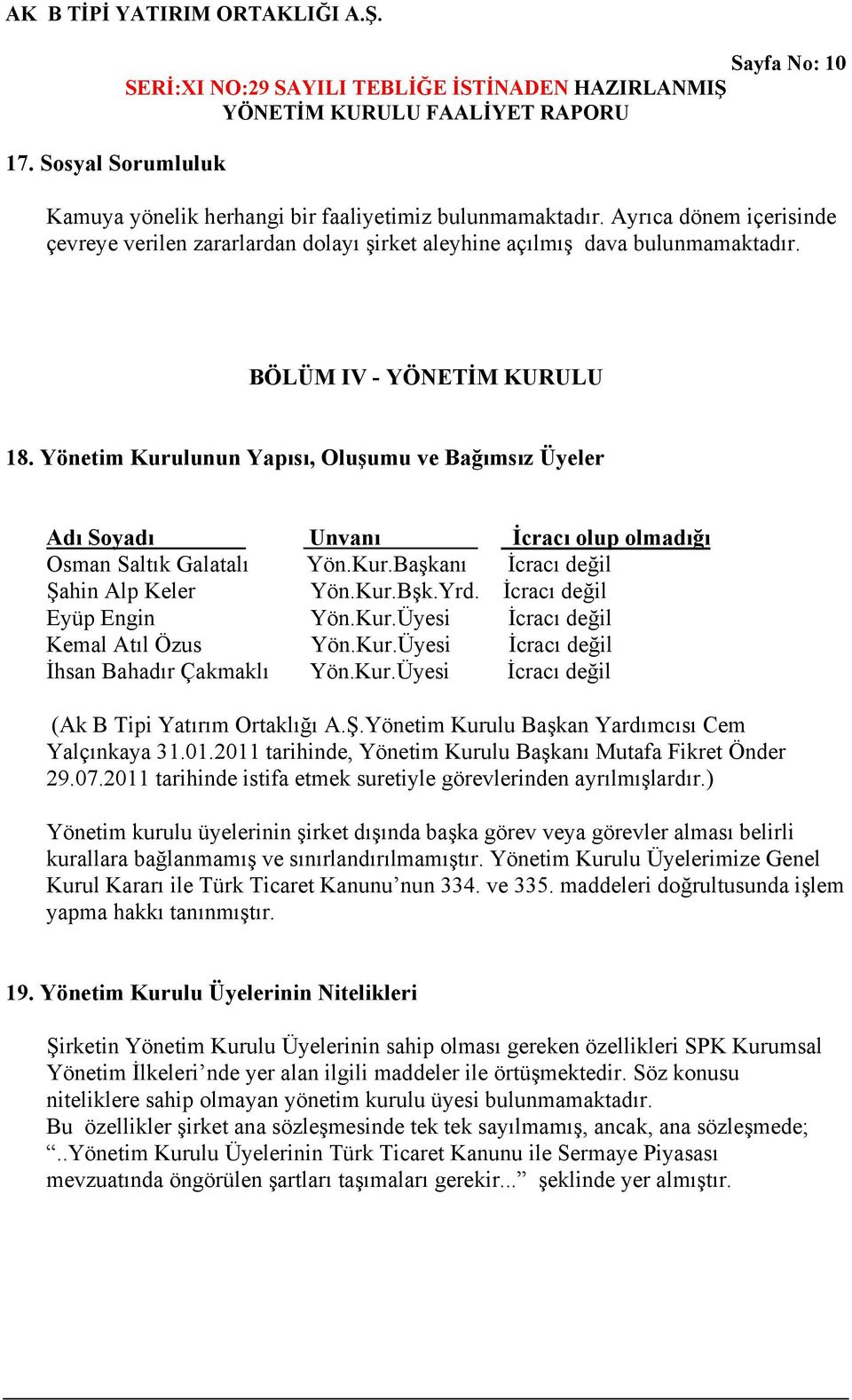 Yrd. İcracı değil Eyüp Engin Yön.Kur.Üyesi İcracı değil Kemal Atıl Özus Yön.Kur.Üyesi İcracı değil İhsan Bahadır Çakmaklı Yön.Kur.Üyesi İcracı değil (Ak B Tipi Yatırım Ortaklığı A.Ş.