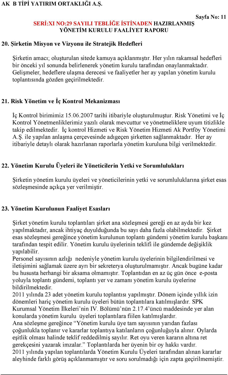 Gelişmeler, hedeflere ulaşma derecesi ve faaliyetler her ay yapılan yönetim kurulu toplantısında gözden geçirilmektedir. 21. Risk Yönetim ve İç Kontrol Mekanizması İç Kontrol birimimiz 15.06.