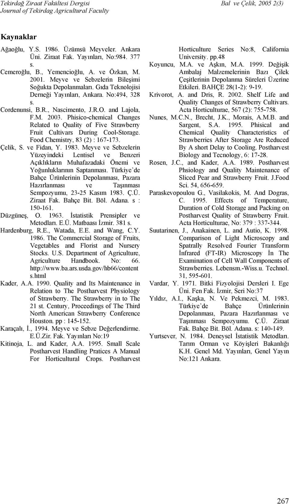 Phisico-chemical Changes Related to Quality of Five Strawberry Fruit Cultivars During Cool-Storage. Food Chemistry, 83 (2) : 167-173. Çelik, S. ve Fidan, Y. 1983.