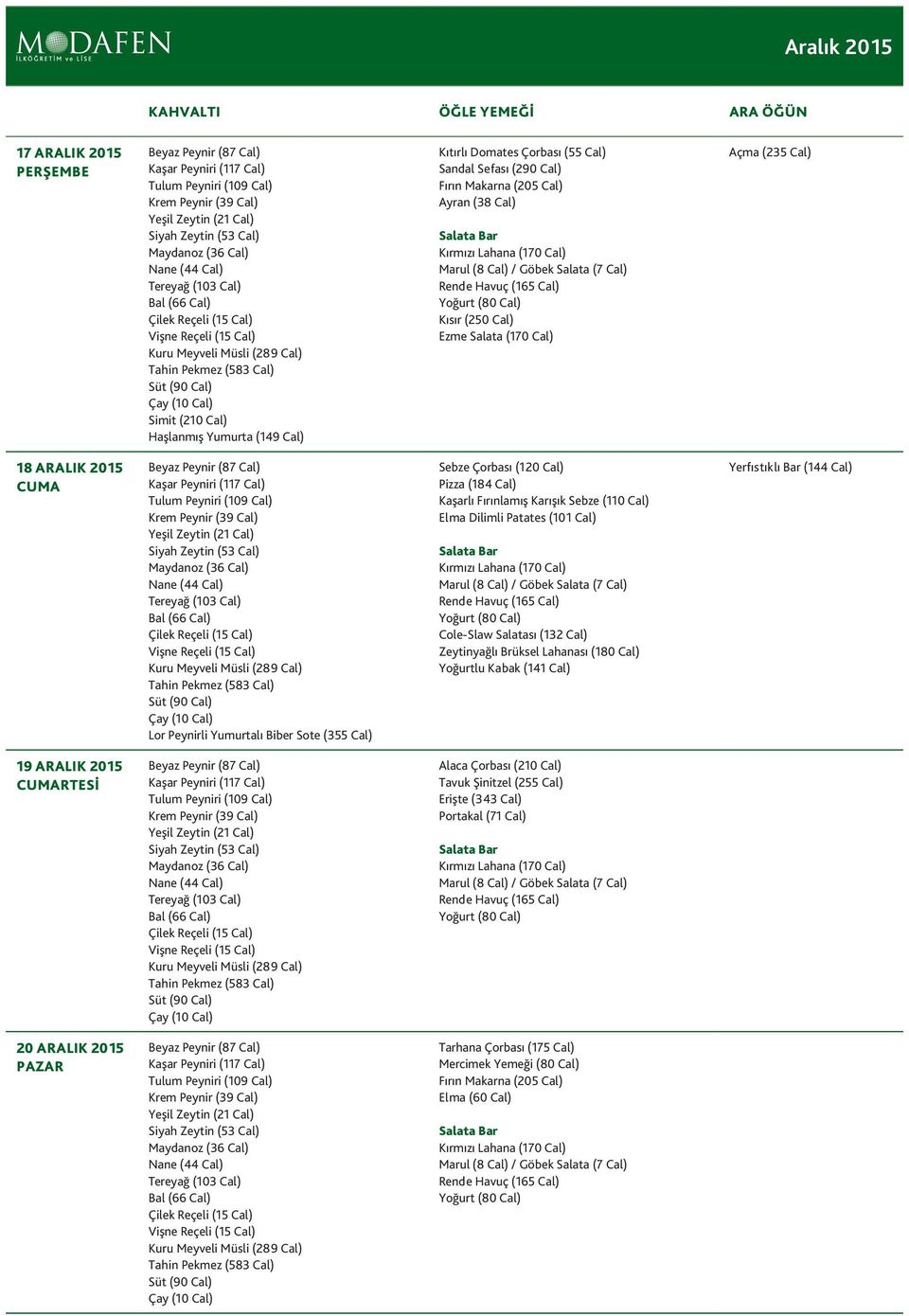 Cole-Slaw Salatası (132 Cal) Zeytinyağlı Brüksel Lahanası (180 Cal) Yoğurtlu Kabak (141 Cal) Yerfıstıklı Bar (144 Cal) 19 ARALIK 2015 CUMARTESI Alaca Çorbası (210