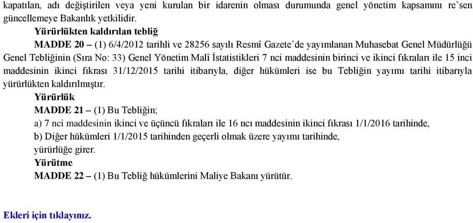 maddesinin birinci ve ikinci fıkraları ile 15 inci maddesinin ikinci fıkrası 31/12/2015 tarihi itibarıyla, diğer hükümleri ise bu Tebliğin yayımı tarihi itibarıyla yürürlükten kaldırılmıştır.