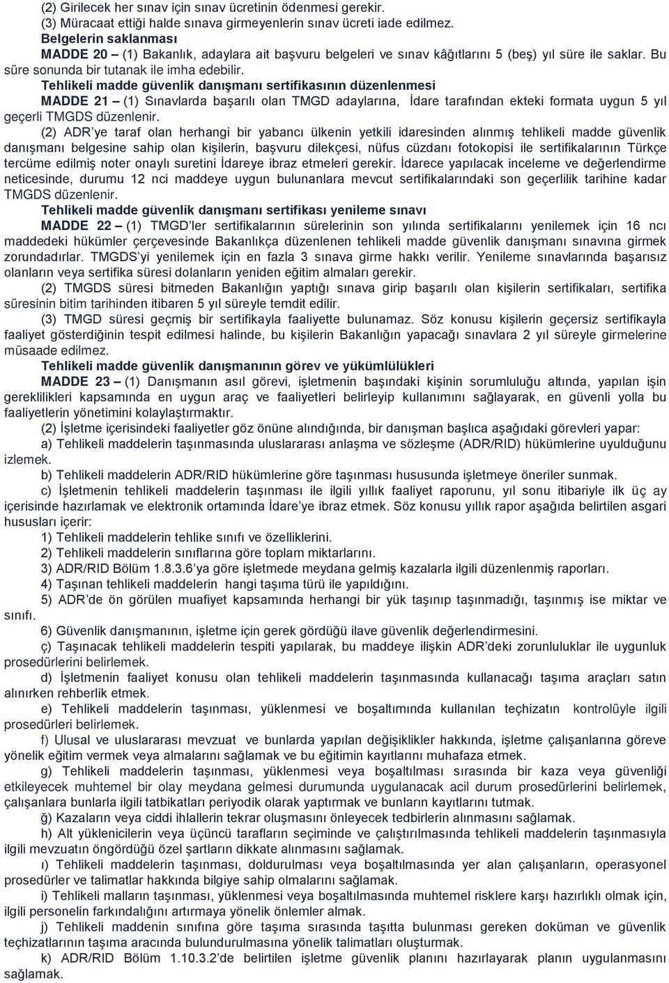 Tehlikeli madde güvenlik danışmanı sertifikasının düzenlenmesi MADDE 21 (1) Sınavlarda başarılı olan TMGD adaylarına, İdare tarafından ekteki formata uygun 5 yıl geçerli TMGDS düzenlenir.