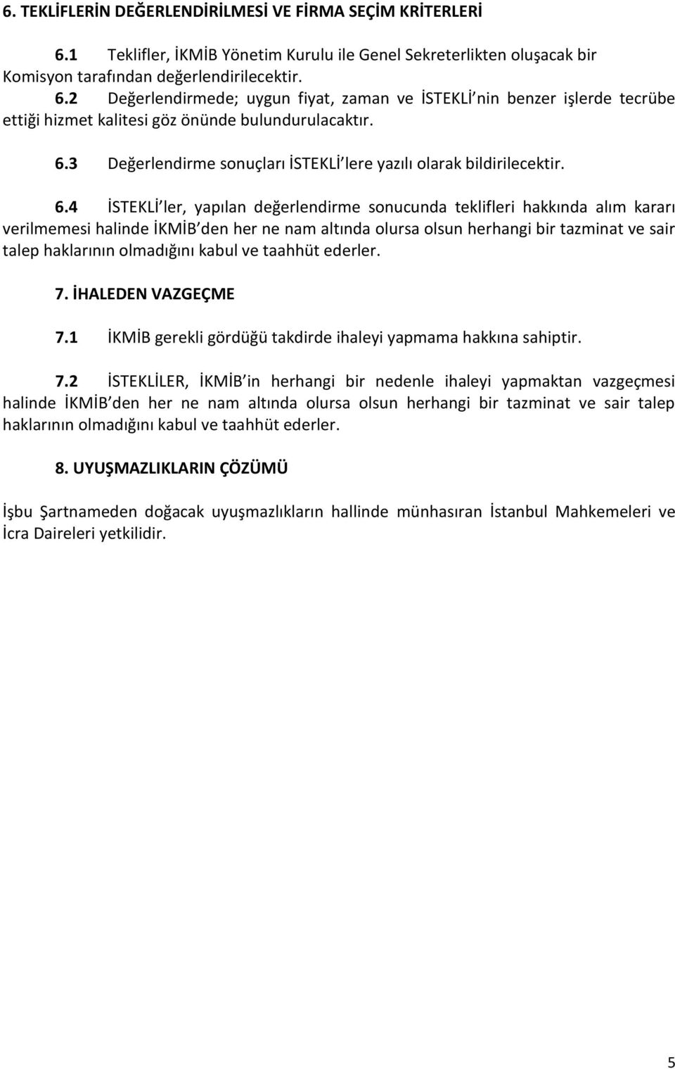 4 İSTEKLİ ler, yapılan değerlendirme sonucunda teklifleri hakkında alım kararı verilmemesi halinde İKMİB den her ne nam altında olursa olsun herhangi bir tazminat ve sair talep haklarının olmadığını