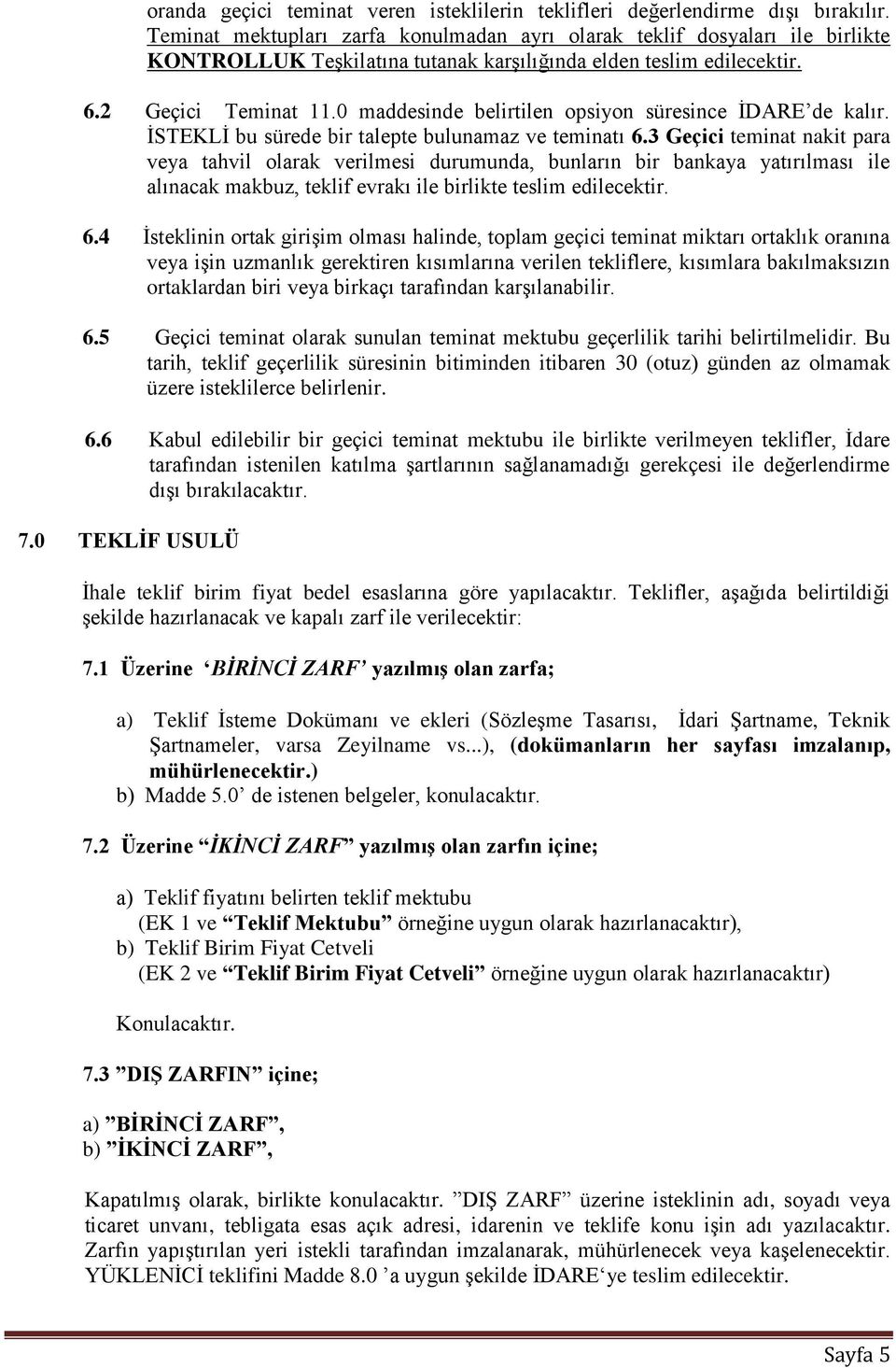 0 maddesinde belirtilen opsiyon süresince İDARE de kalır. İSTEKLİ bu sürede bir talepte bulunamaz ve teminatı 6.