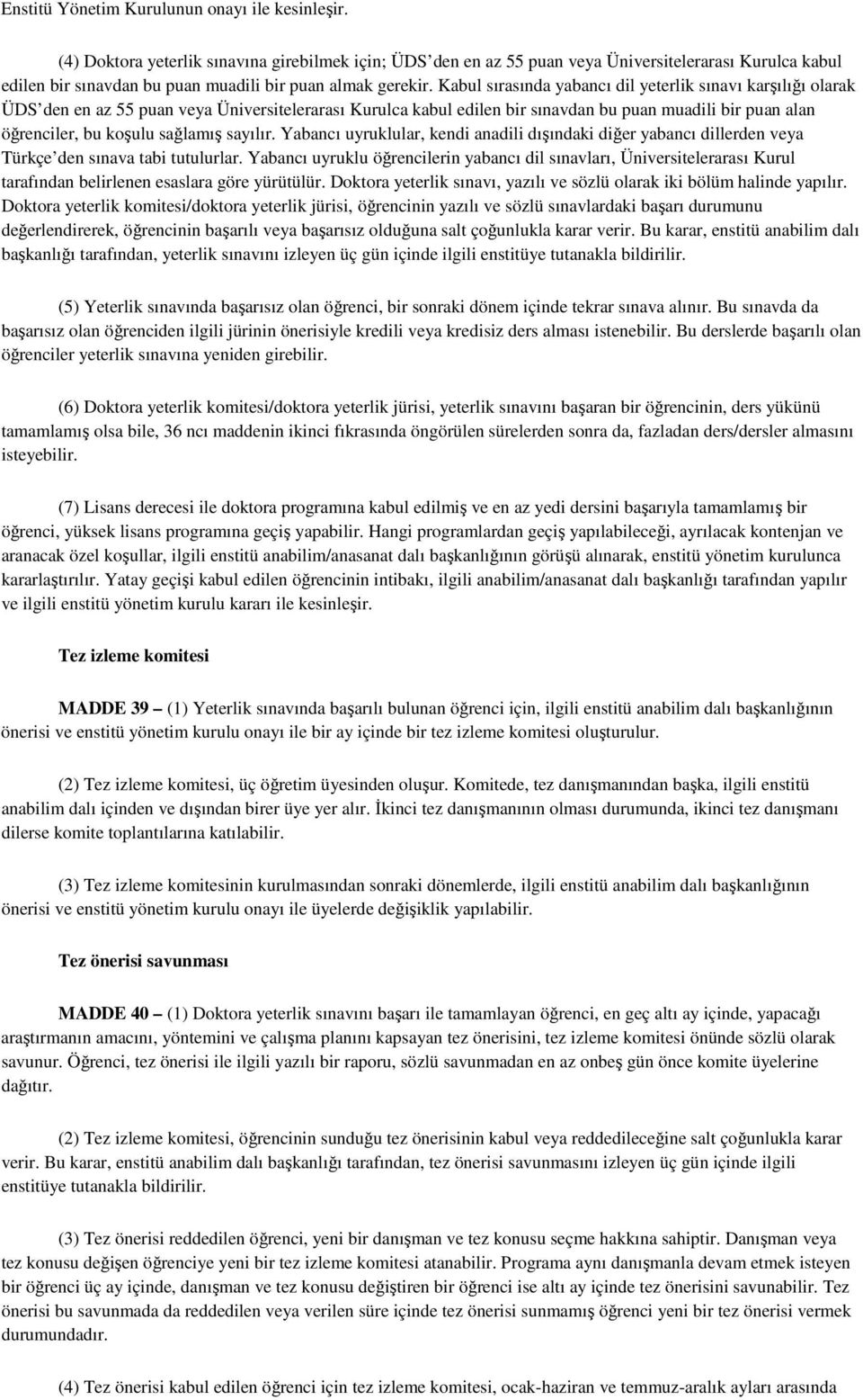 Kabul sırasında yabancı dil yeterlik sınavı karşılığı olarak ÜDS den en az 55 puan veya Üniversitelerarası Kurulca kabul edilen bir sınavdan bu puan muadili bir puan alan öğrenciler, bu koşulu