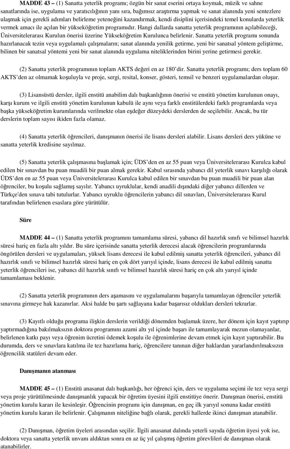 Hangi dallarda sanatta yeterlik programının açılabileceği, Üniversitelerarası Kurulun önerisi üzerine Yükseköğretim Kurulunca belirlenir.