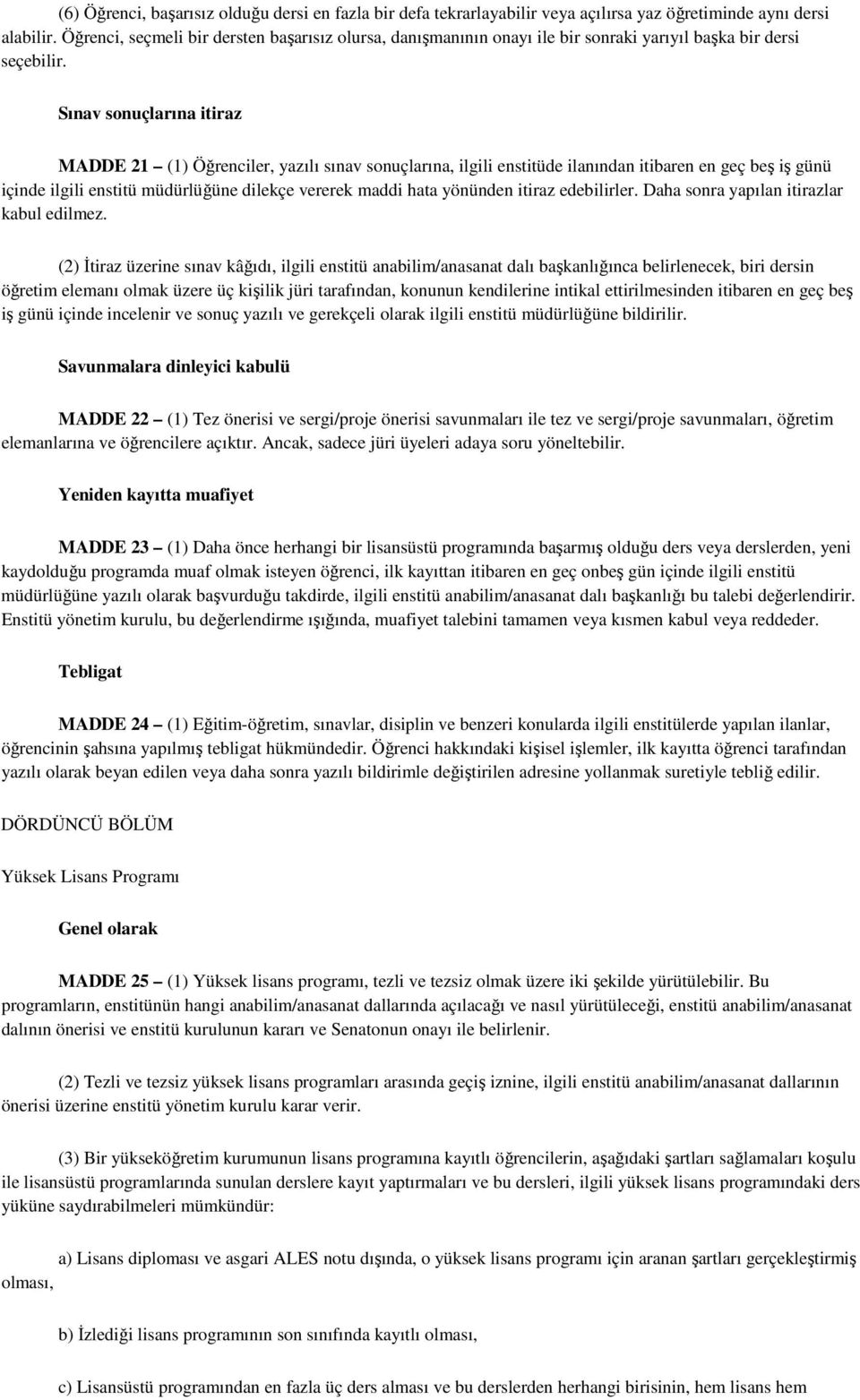 Sınav sonuçlarına itiraz MADDE 21 (1) Öğrenciler, yazılı sınav sonuçlarına, ilgili enstitüde ilanından itibaren en geç beş iş günü içinde ilgili enstitü müdürlüğüne dilekçe vererek maddi hata