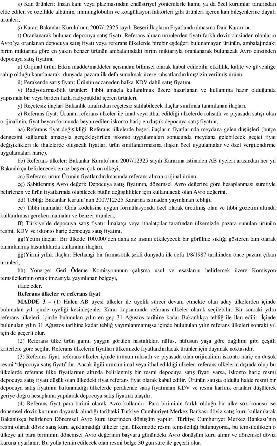 alınan ürünlerden fiyatı farklı döviz cinsinden olanların Avro ya oranlanan depocuya satış fiyatı veya referans ülkelerde birebir eşdeğeri bulunamayan ürünün, ambalajındaki birim miktarına göre en