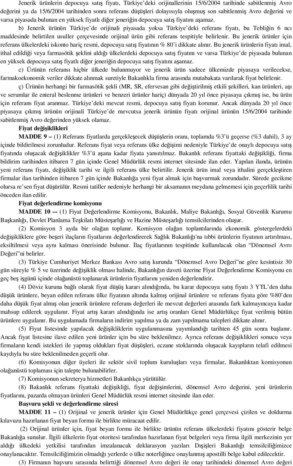 b) Jenerik ürünün Türkiye de orijinali piyasada yoksa Türkiye deki referans fiyatı, bu Tebliğin 6 ncı maddesinde belirtilen usuller çerçevesinde orijinal ürün gibi referans tespitiyle belirlenir.