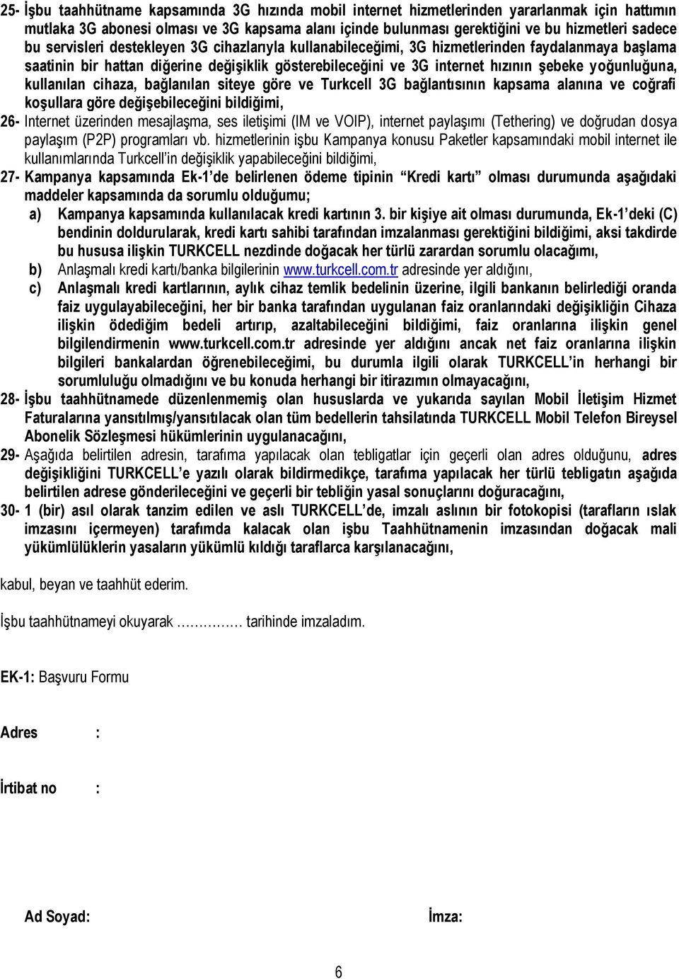 yoğunluğuna, kullanılan cihaza, bağlanılan siteye göre ve Turkcell 3G bağlantısının kapsama alanına ve coğrafi koşullara göre değişebileceğini bildiğimi, 26- Internet üzerinden mesajlaşma, ses