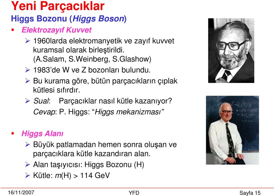 Bu kurama göre, bütün parçacıkların çıplak kütlesi sıfırdır. Sual: Parçacıklar nasıl kütle kazanıyor? Cevap: P.