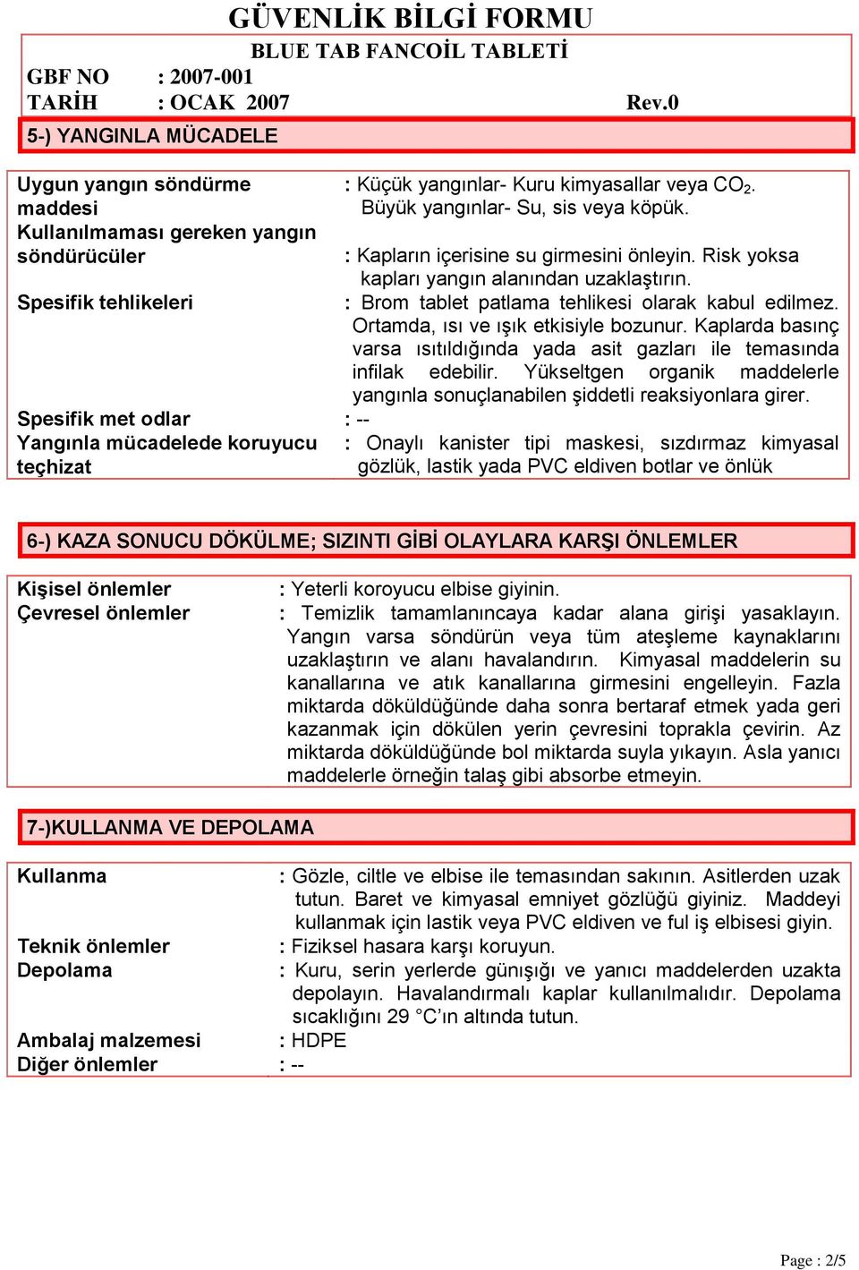 Spesifik tehlikeleri : Brom tablet patlama tehlikesi olarak kabul edilmez. Ortamda, ısı ve ışık etkisiyle bozunur. Kaplarda basınç varsa ısıtıldığında yada asit gazları ile temasında infilak edebilir.