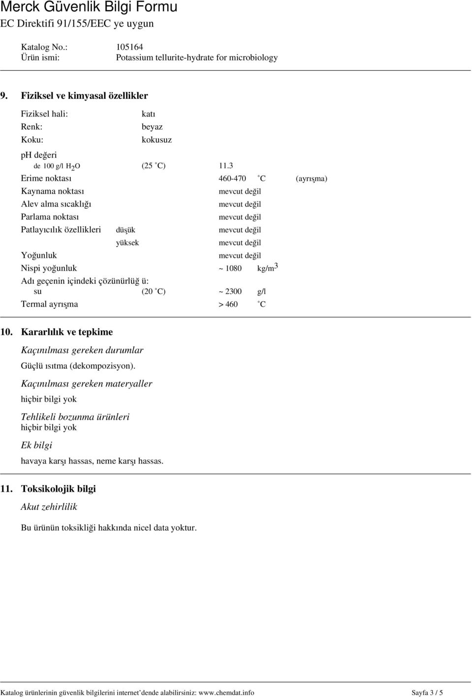 çözünürlüğ ü: su (20 C) ~ 2300 g/l Termal ayrışma > 460 C 10. Kararlılık ve tepkime Kaçınılması gereken durumlar Güçlü ısıtma (dekompozisyon).