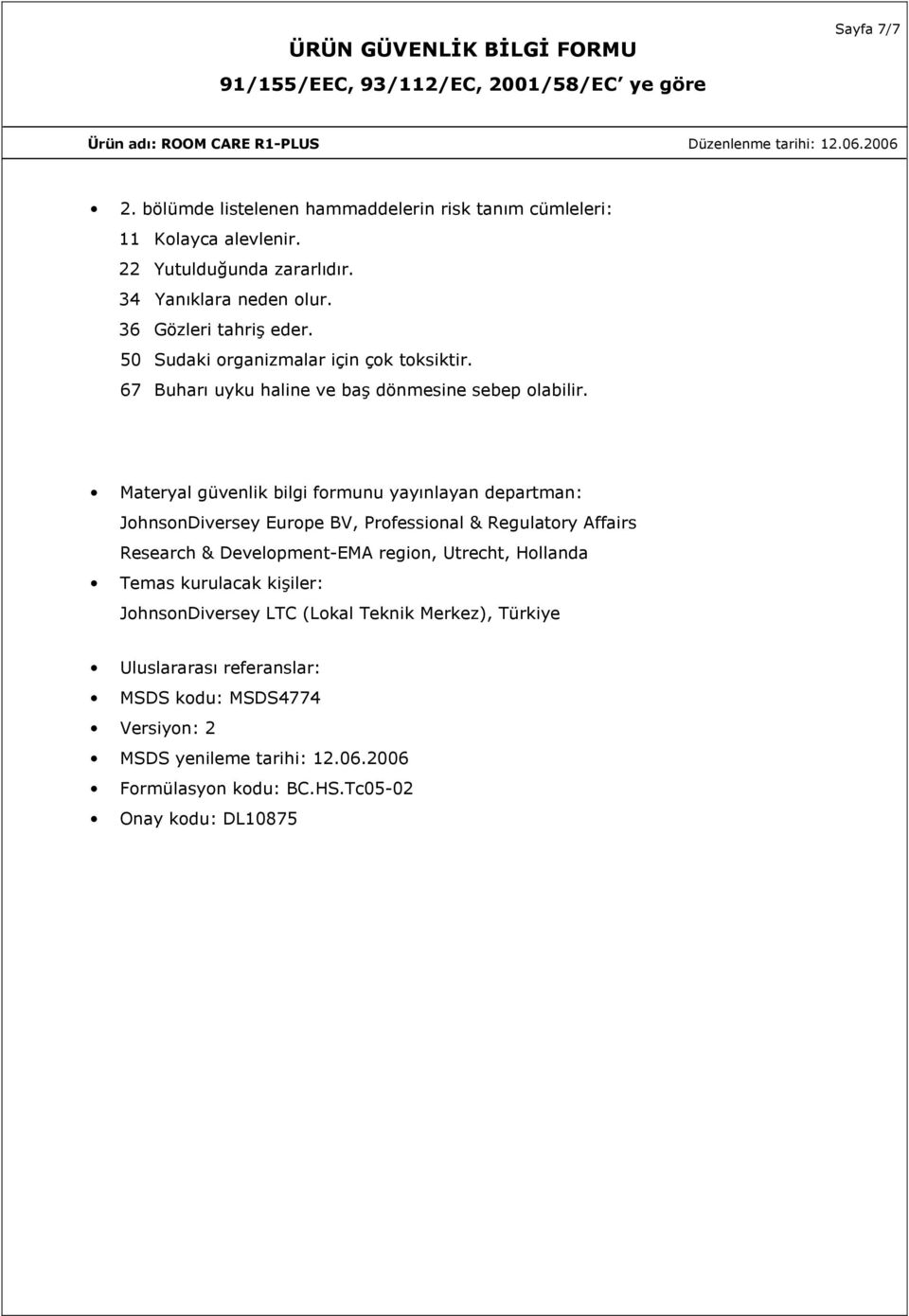 Materyal güvenlik bilgi formunu yayınlayan departman: JohnsonDiversey Europe BV, Professional & Regulatory Affairs Research & Development-EMA region, Utrecht,