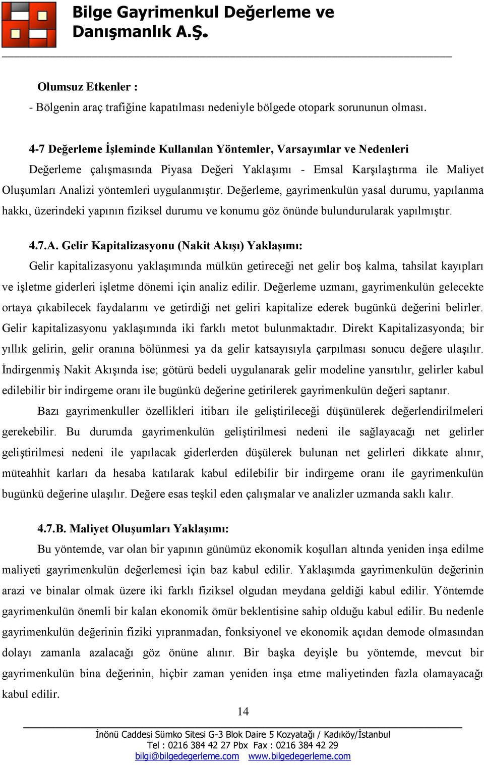 Değerleme, gayrimenkulün yasal durumu, yapılanma hakkı, üzerindeki yapının fiziksel durumu ve konumu göz önünde bulundurularak yapılmıştır. 4.7.A.