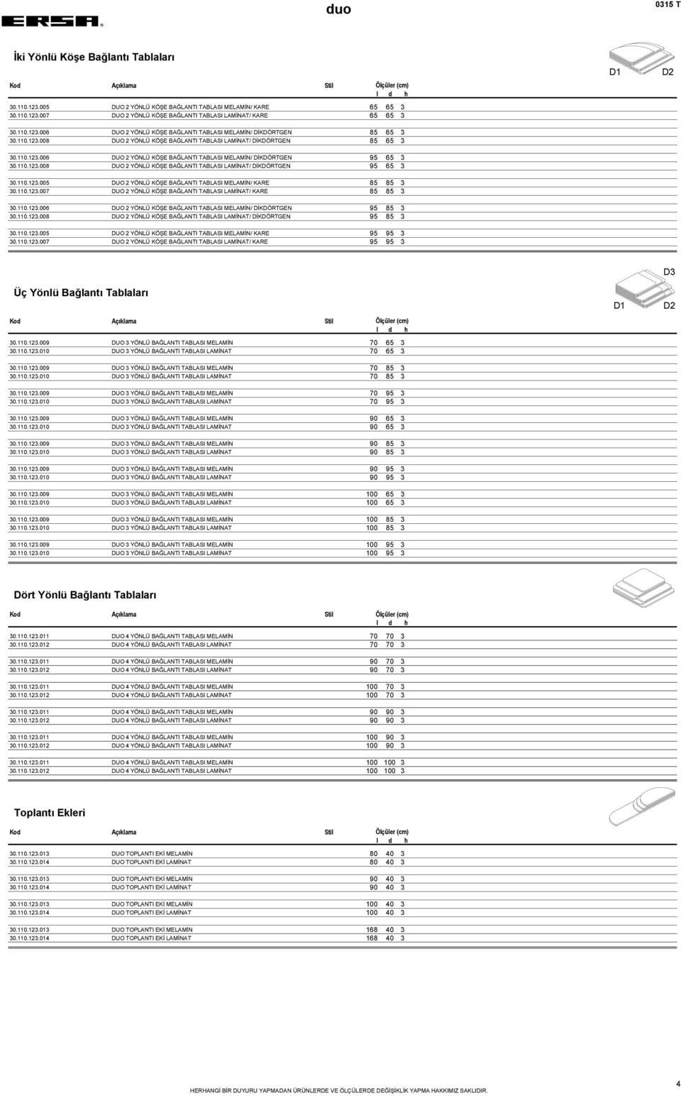 110.123.005 DUO 2 YÖNLÜ KÖŞE BAĞLANTI TABLASI MELAMİN/ KARE 85 85 3 30.110.123.007 DUO 2 YÖNLÜ KÖŞE BAĞLANTI TABLASI LAMİNAT/ KARE 85 85 3 30.110.123.006 DUO 2 YÖNLÜ KÖŞE BAĞLANTI TABLASI MELAMİN/ DİKDÖRTGEN 95 85 3 30.