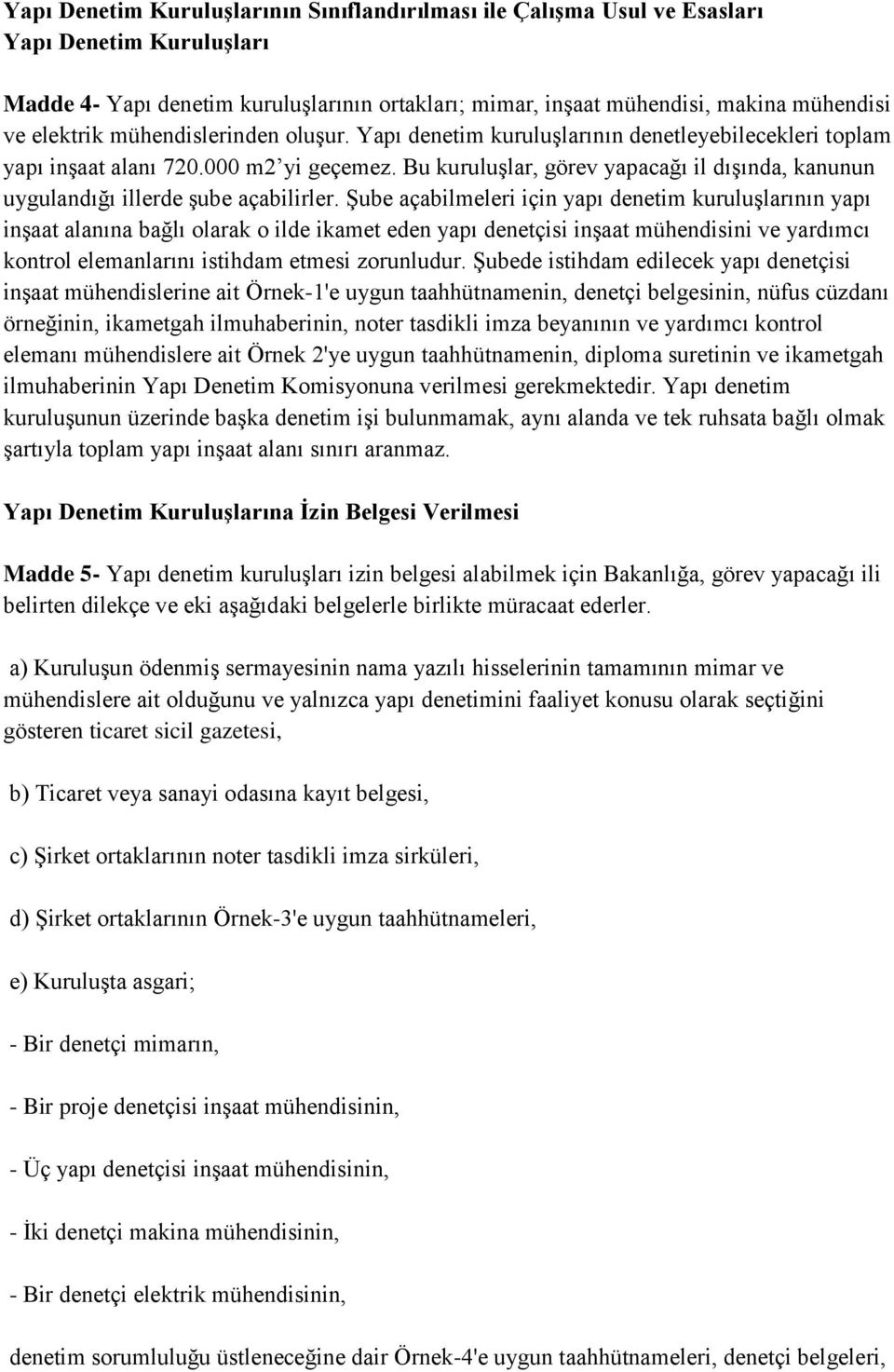 Bu kuruluşlar, görev yapacağı il dışında, kanunun uygulandığı illerde şube açabilirler.