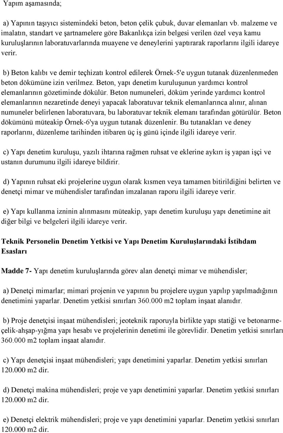 b) Beton kalıbı ve demir teçhizatı kontrol edilerek Örnek-5'e uygun tutanak düzenlenmeden beton dökümüne izin verilmez.