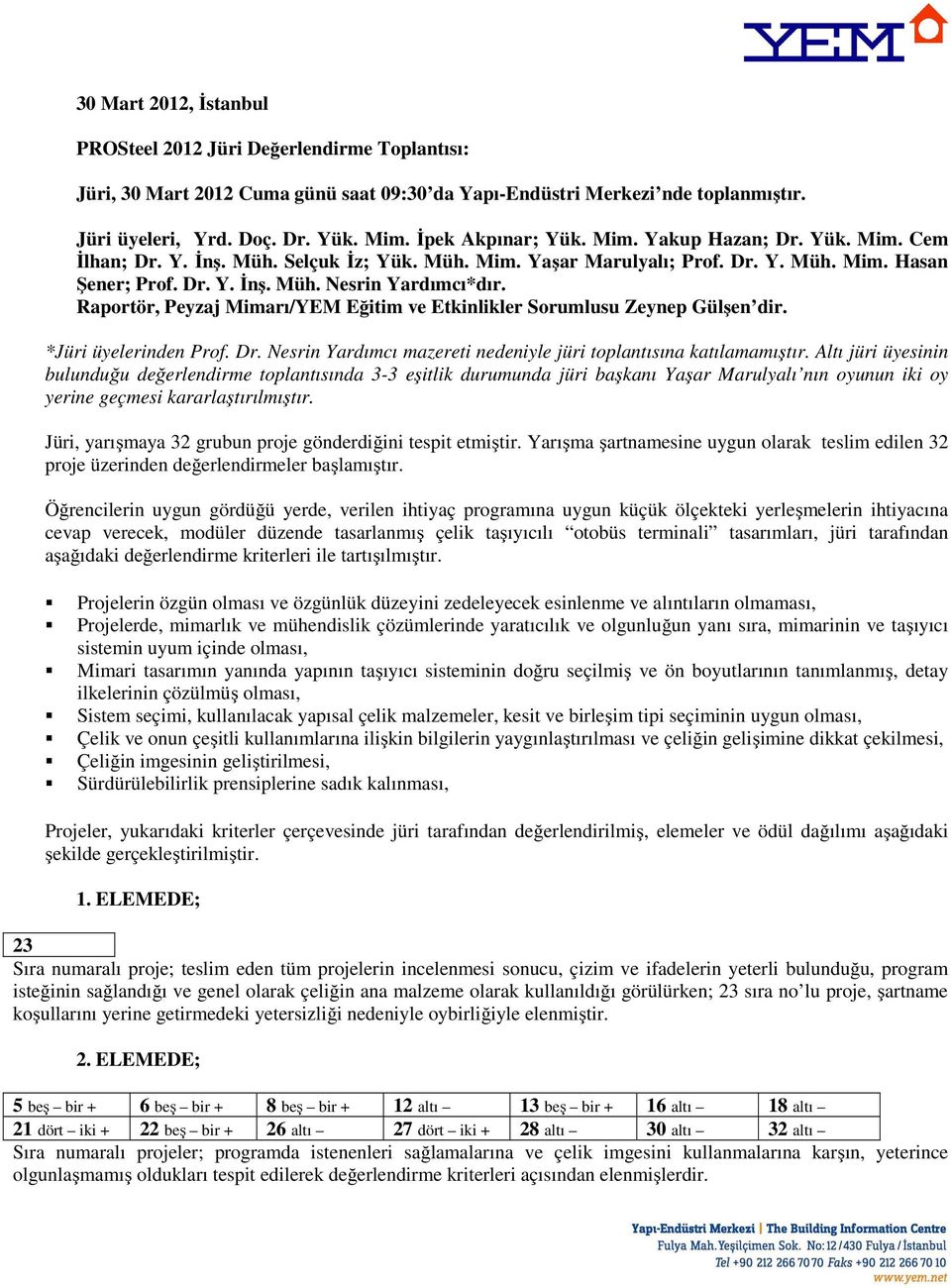 Raportör, Peyzaj Mimarı/YEM Eğitim ve Etkinlikler Sorumlusu Zeynep Gülşen dir. *Jüri üyelerinden Prof. Dr. Nesrin Yardımcı mazereti nedeniyle jüri toplantısına katılamamıştır.