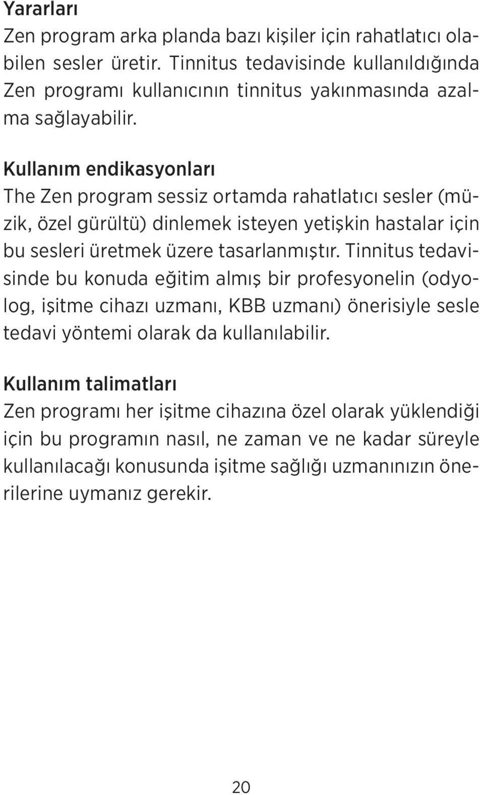 Kullanım endikasyonları The Zen program sessiz ortamda rahatlatıcı sesler (müzik, özel gürültü) dinlemek isteyen yetişkin hastalar için bu sesleri üretmek üzere tasarlanmıştır.