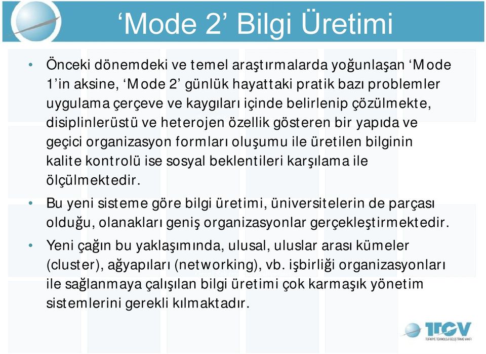 karşılama ile ölçülmektedir. Bu yeni sisteme göre bilgi üretimi, üniversitelerin de parçası olduğu, olanakları geniş organizasyonlar gerçekleştirmektedir.