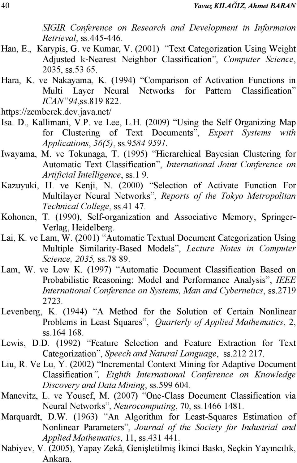 (1994) Comparison of Activation Functions in Multi Layer Neural Networks for Pattern Classification ICAN 94,ss.819 822. https://zemberek.dev.java.net/ Isa. D., Kallimani, V.P. ve Lee, L.H.