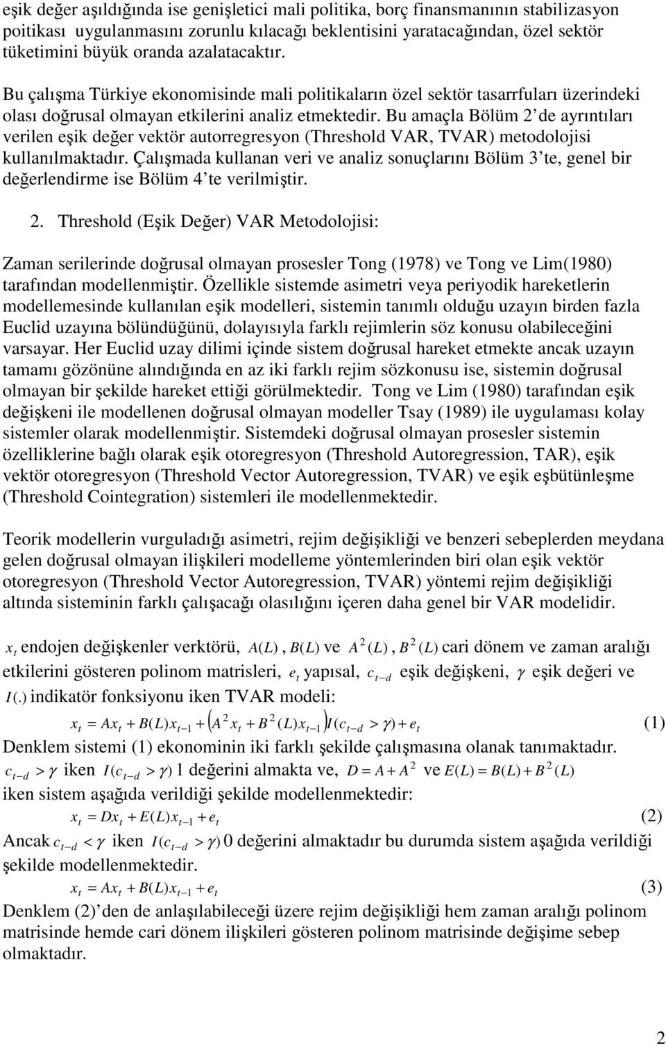 Bu amaçla Bölüm 2 de ayrıntıları verilen eşik değer vektör autorregresyon (Threshold VAR, TVAR) metodolojisi kullanılmaktadır.