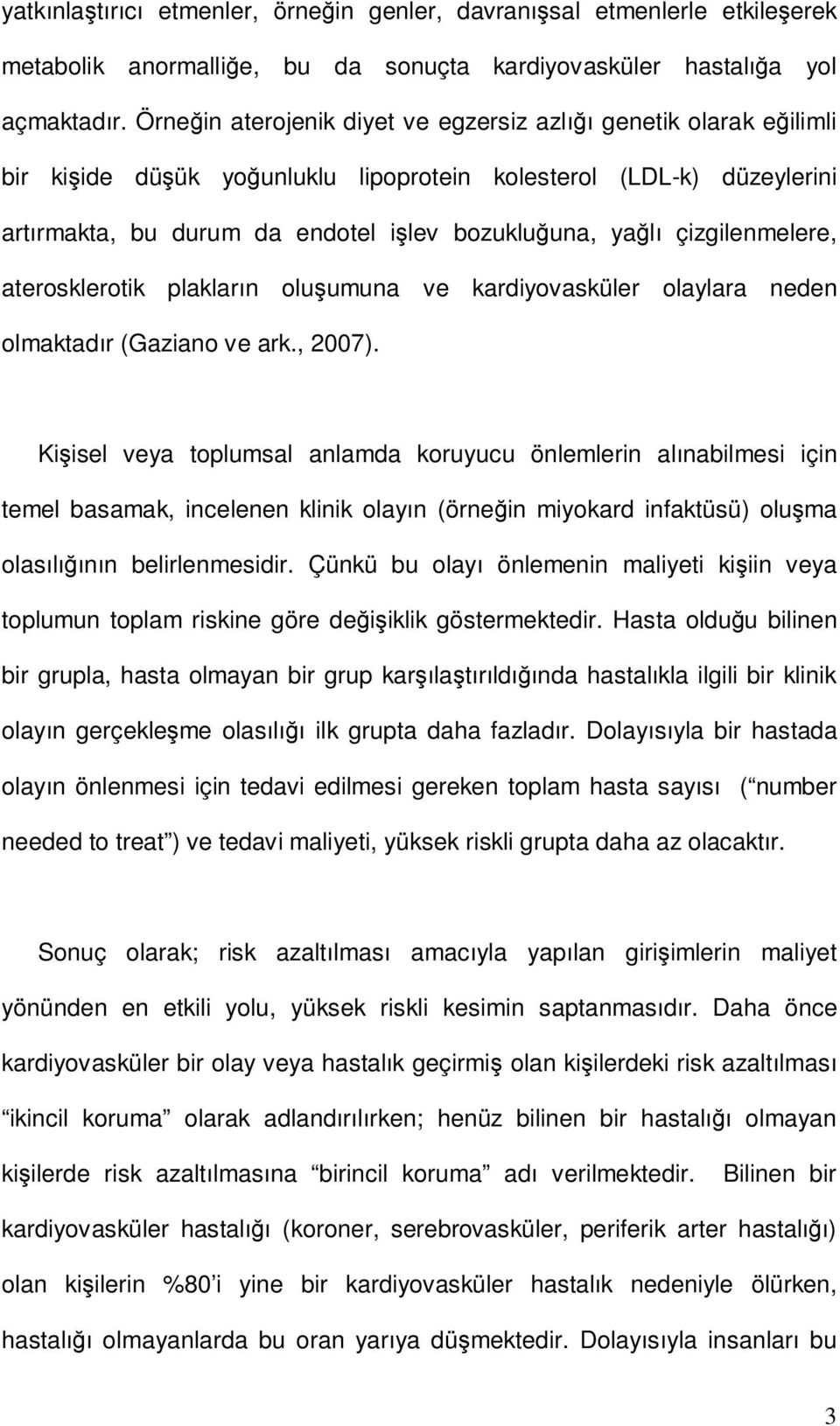 çizgilenmelere, aterosklerotik plakların oluşumuna ve kardiyovasküler olaylara neden olmaktadır (Gaziano ve ark., 2007).