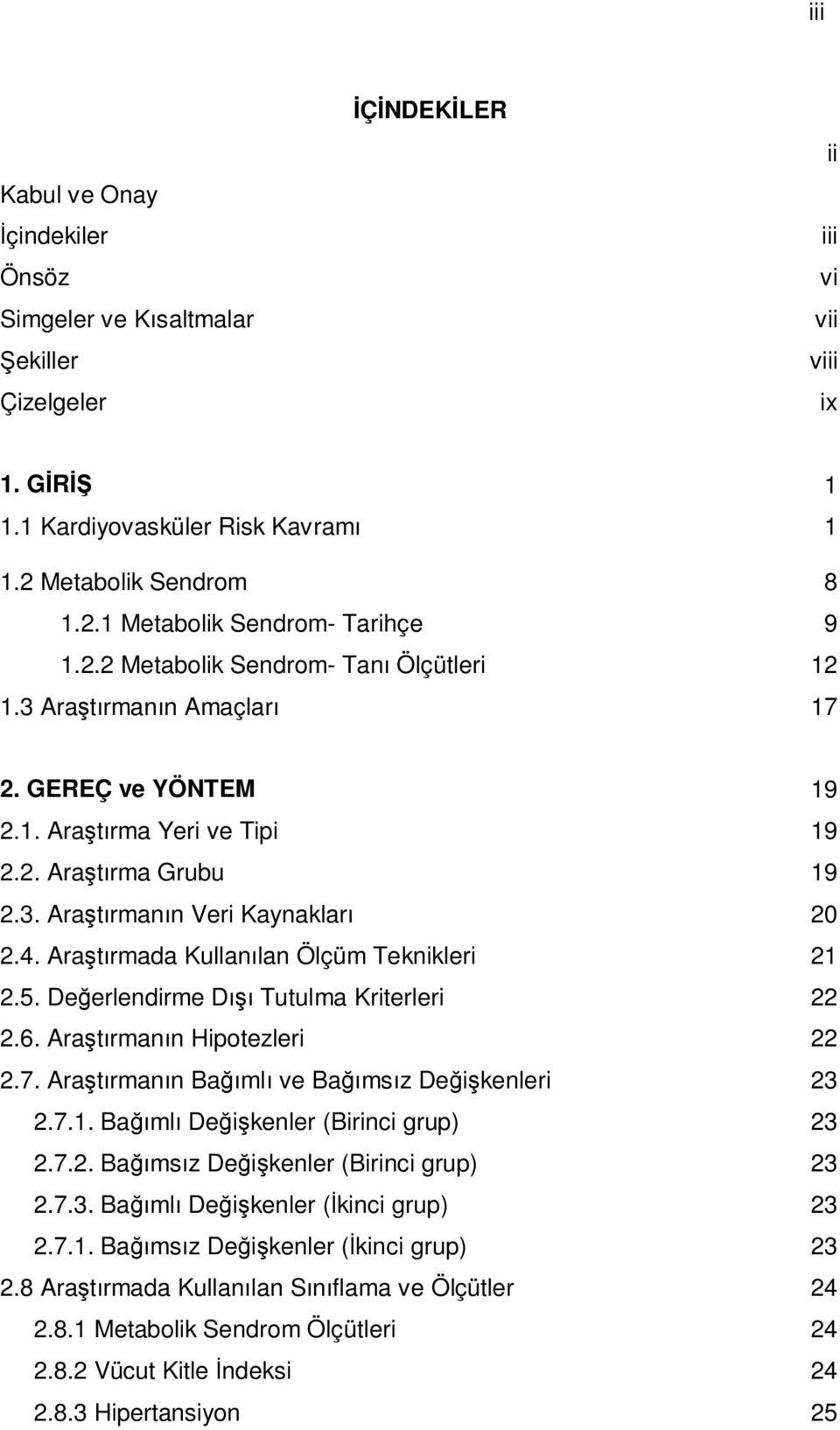 Araştırmada Kullanılan Ölçüm Teknikleri 21 2.5. Değerlendirme Dışı Tutulma Kriterleri 22 2.6. Araştırmanın Hipotezleri 22 2.7. Araştırmanın Bağımlı ve Bağımsız Değişkenleri 23 2.7.1. Bağımlı Değişkenler (Birinci grup) 23 2.