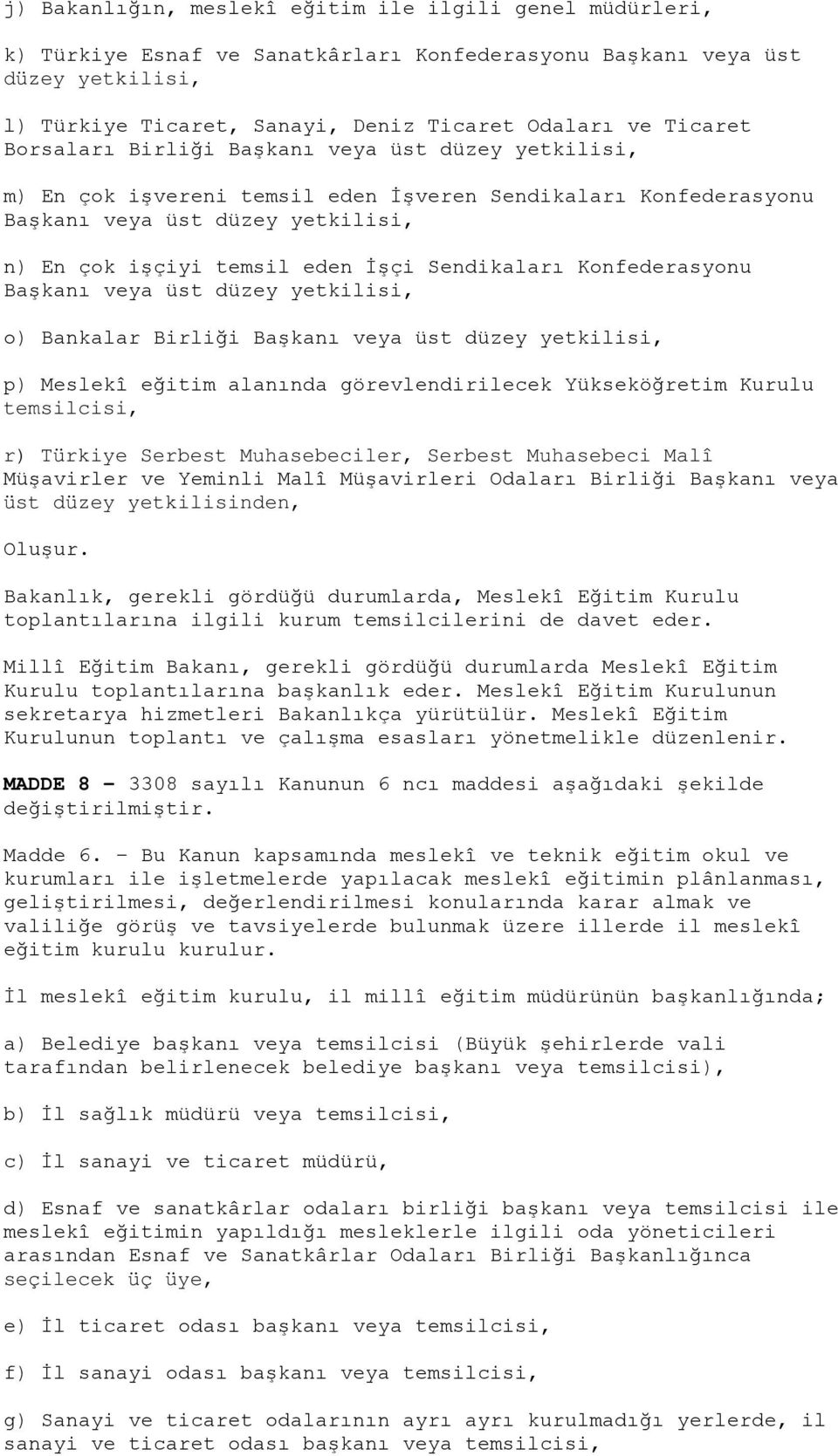 Sendikaları Konfederasyonu Başkanı veya üst düzey yetkilisi, o) Bankalar Birliği Başkanı veya üst düzey yetkilisi, p) Meslekî eğitim alanında görevlendirilecek Yükseköğretim Kurulu temsilcisi, r)