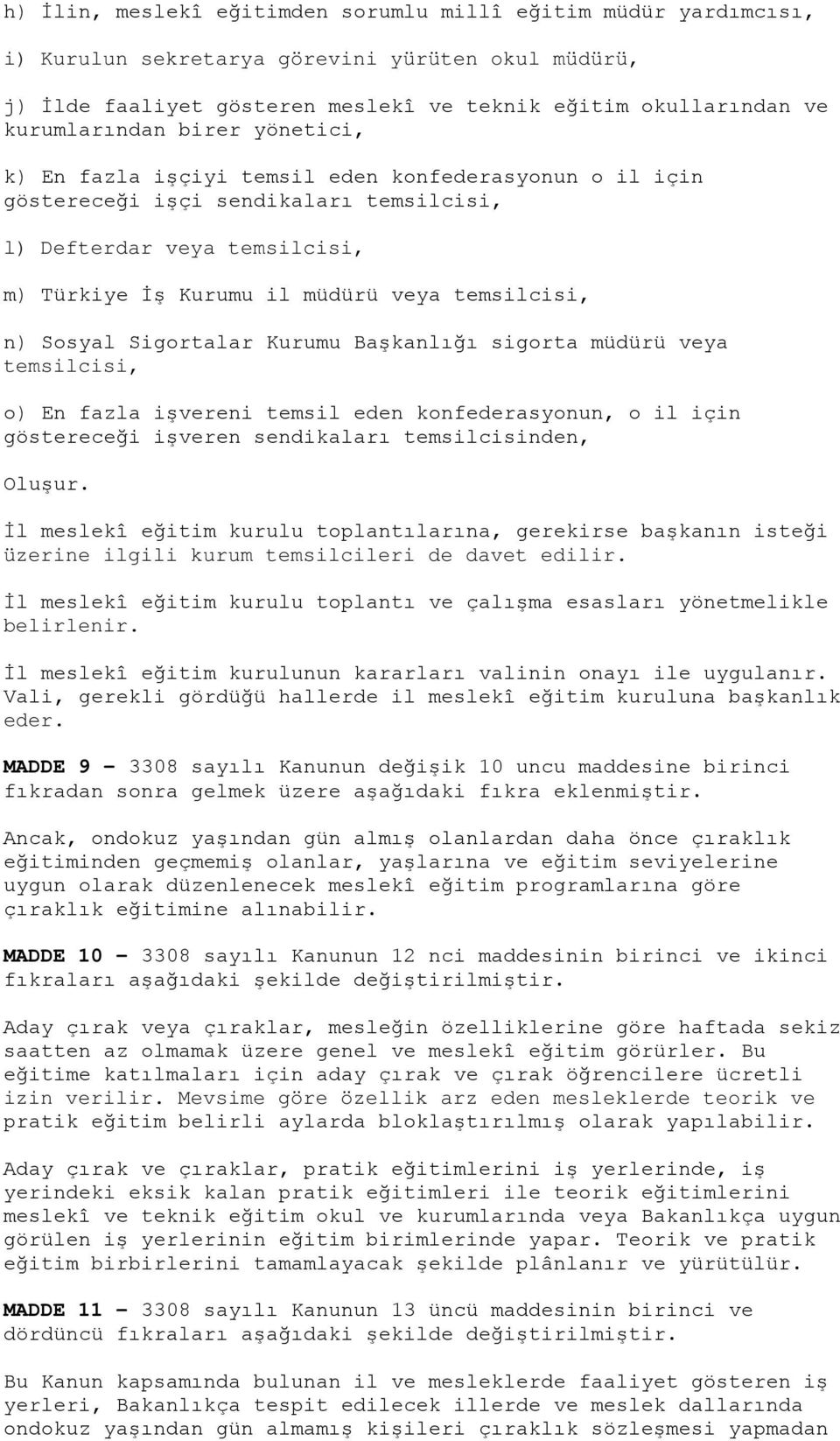 Sosyal Sigortalar Kurumu Başkanlığı sigorta müdürü veya temsilcisi, o) En fazla işvereni temsil eden konfederasyonun, o il için göstereceği işveren sendikaları temsilcisinden, Oluşur.