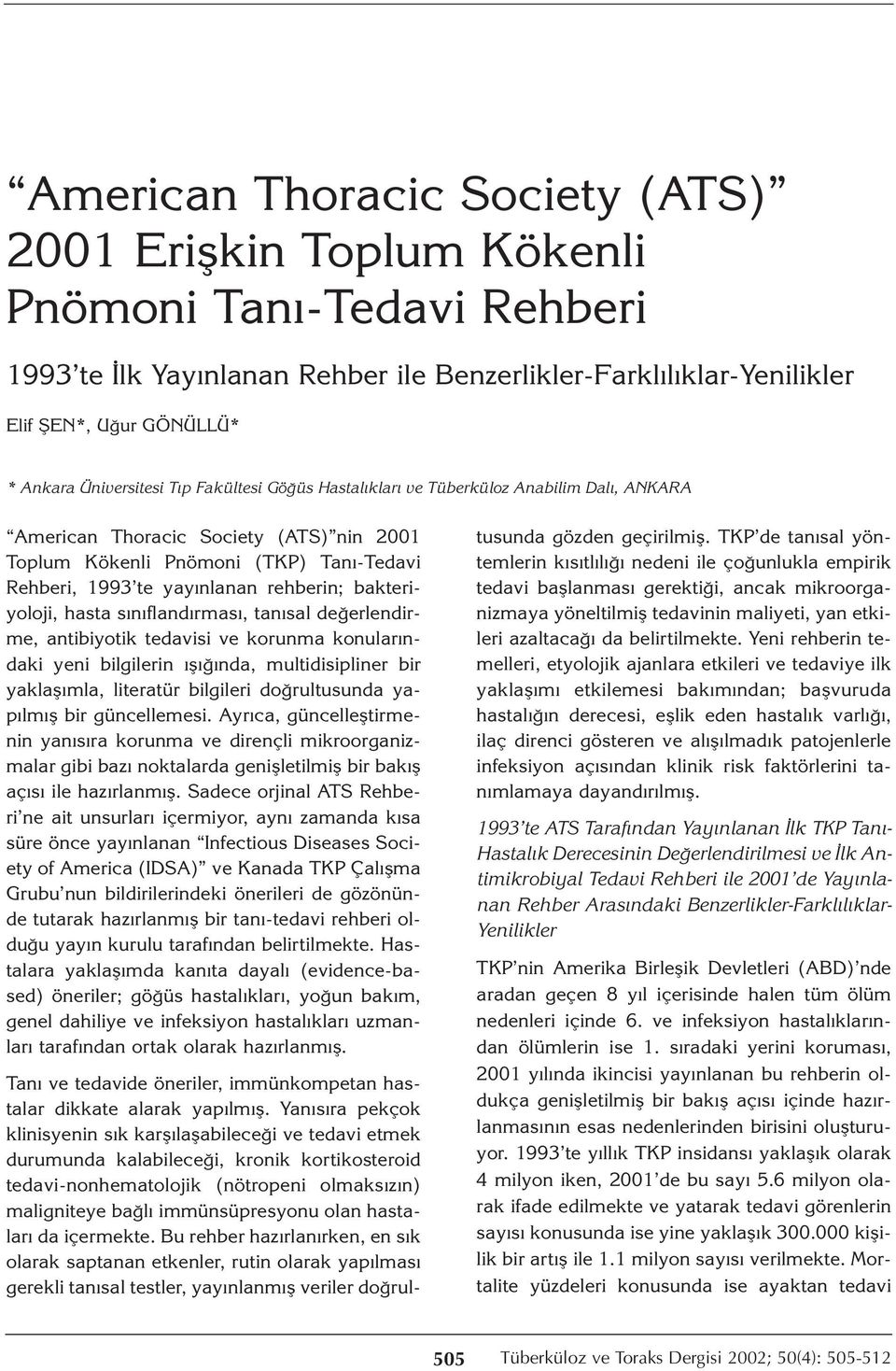 rehberin; bakteriyoloji, hasta sınıflandırması, tanısal değerlendirme, antibiyotik tedavisi ve korunma konularındaki yeni bilgilerin ışığında, multidisipliner bir yaklaşımla, literatür bilgileri