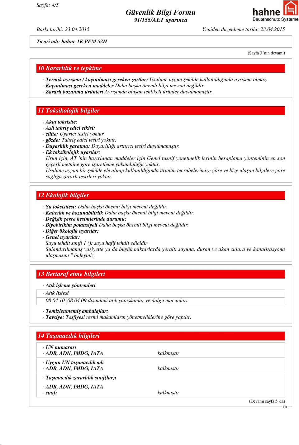 11 Toksikolojik bilgiler Akut toksisite: Asli tahriş edici etkisi: ciltte: Uyarıcı tesiri yoktur gözde: Tahriş edici tesiri yoktur. Duyarlılık yaratma: Duyarlılığı arttırıcı tesiri duyulmamıştır.