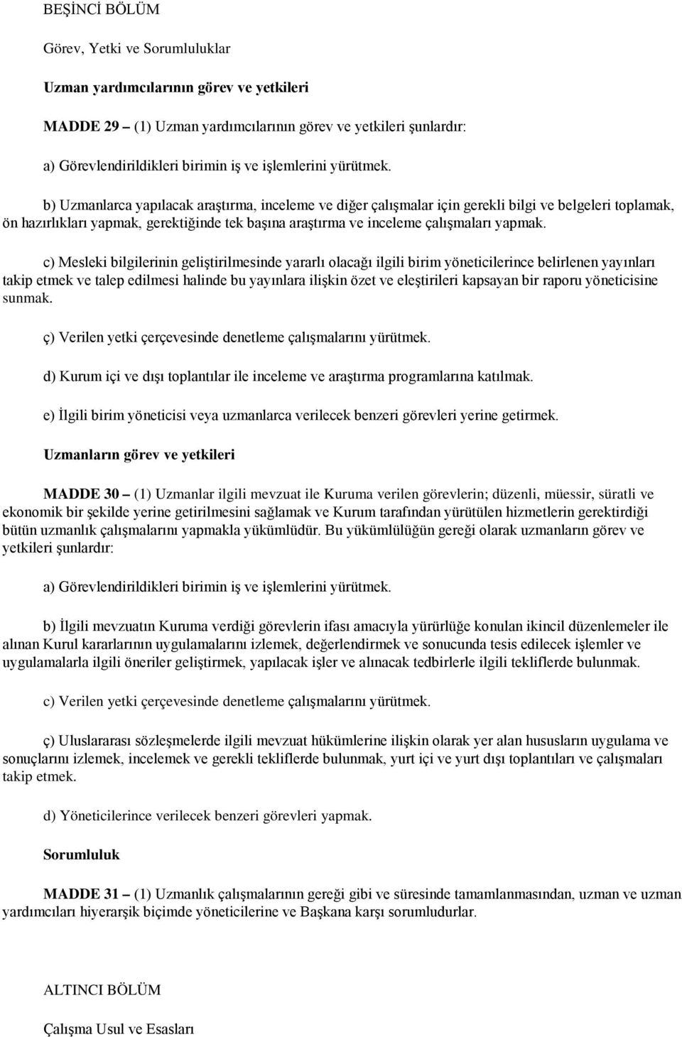 b) Uzmanlarca yapılacak araştırma, inceleme ve diğer çalışmalar için gerekli bilgi ve belgeleri toplamak, ön hazırlıkları yapmak, gerektiğinde tek başına araştırma ve inceleme çalışmaları yapmak.