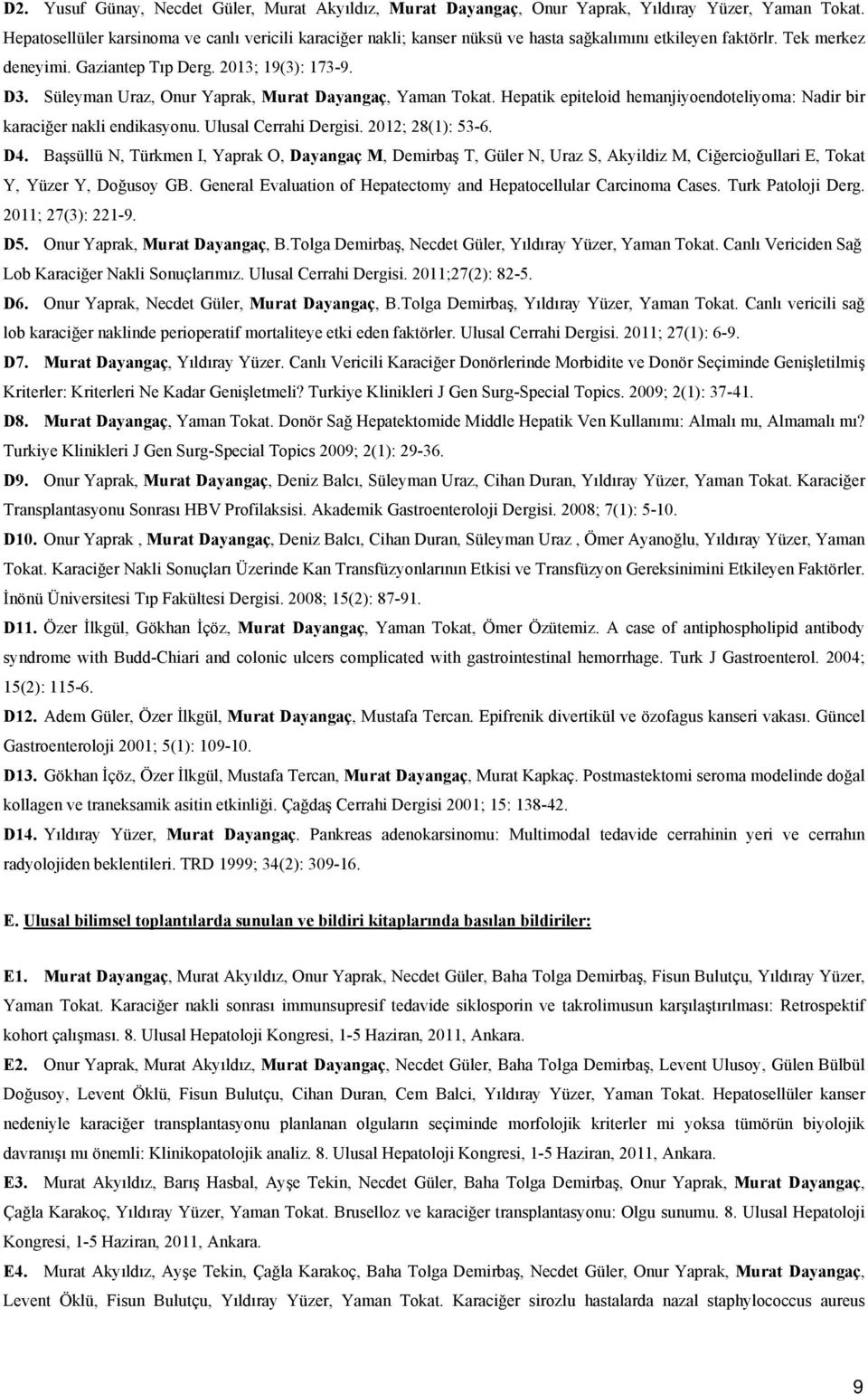 Süleyman Uraz, Onur Yaprak, Murat Dayangaç, Yaman Tokat. Hepatik epiteloid hemanjiyoendoteliyoma: Nadir bir karaciğer nakli endikasyonu. Ulusal Cerrahi Dergisi. 2012; 28(1): 53-6. D4.