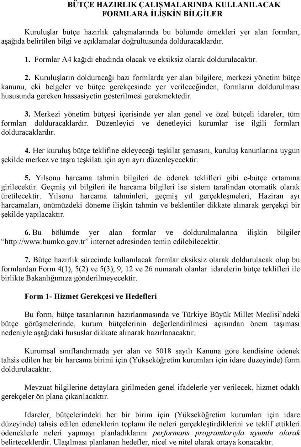 Kuruluşların dolduracağı bazı formlarda yer alan bilgilere, merkezi yönetim bütçe kanunu, eki belgeler ve bütçe gerekçesinde yer verileceğinden, formların doldurulması hususunda gereken hassasiyetin