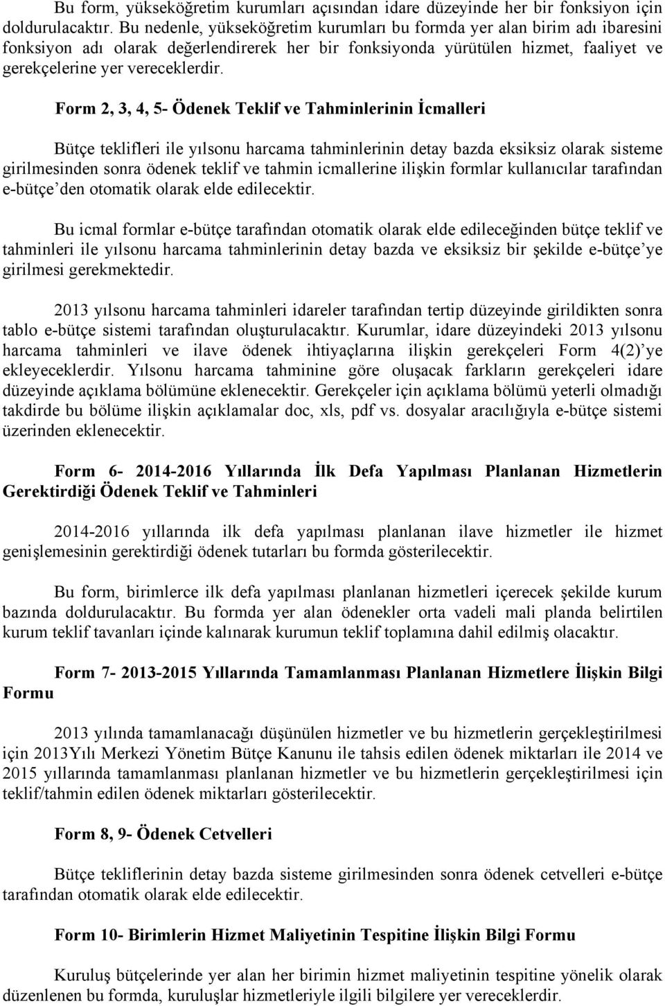 Form 2, 3, 4, 5- Ödenek Teklif ve Tahminlerinin İcmalleri Bütçe teklifleri ile yılsonu harcama tahminlerinin detay bazda eksiksiz olarak sisteme girilmesinden sonra ödenek teklif ve tahmin